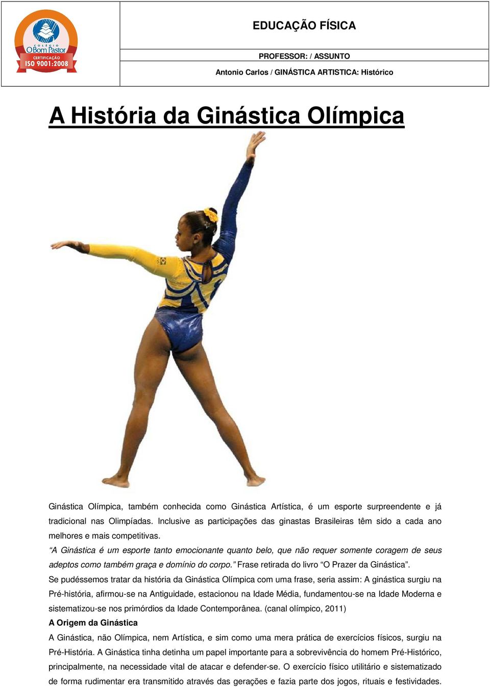 A Ginástica é um esporte tanto emocionante quanto belo, que não requer somente coragem de seus adeptos como também graça e domínio do corpo. Frase retirada do livro O Prazer da Ginástica.