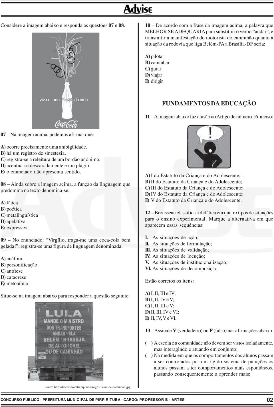 Belém-PA a Brasília-DF seria: A) pilotar B) caminhar C) guiar D) viajar E) dirigir FUNDAMENTOS DA EDUCAÇÃO 11 A imagem abaixo faz alusão ao Artigo de número 16 inciso: 07 Na imagem acima, podemos