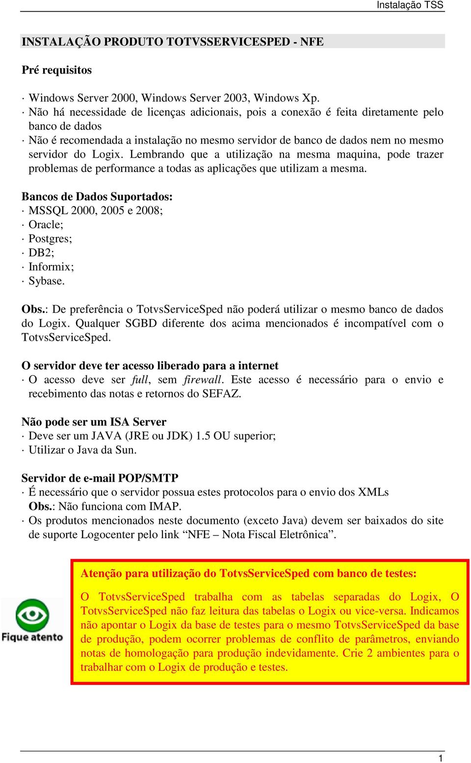 Lembrando que a utilização na mesma maquina, pode trazer problemas de performance a todas as aplicações que utilizam a mesma.