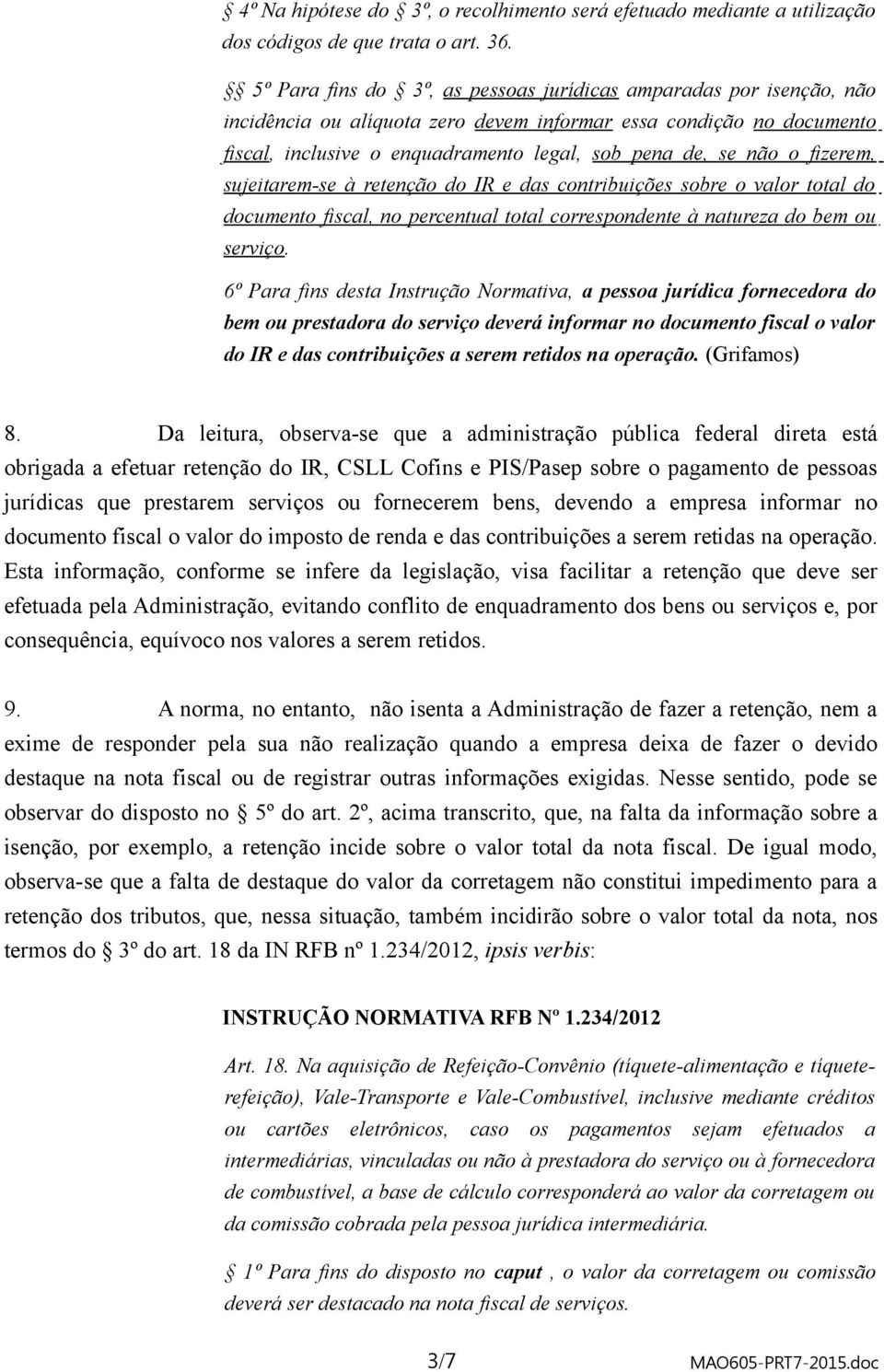 o fizerem, sujeitarem-se à retenção do IR e das contribuições sobre o valor total do documento fiscal, no percentual total correspondente à natureza do bem ou serviço.