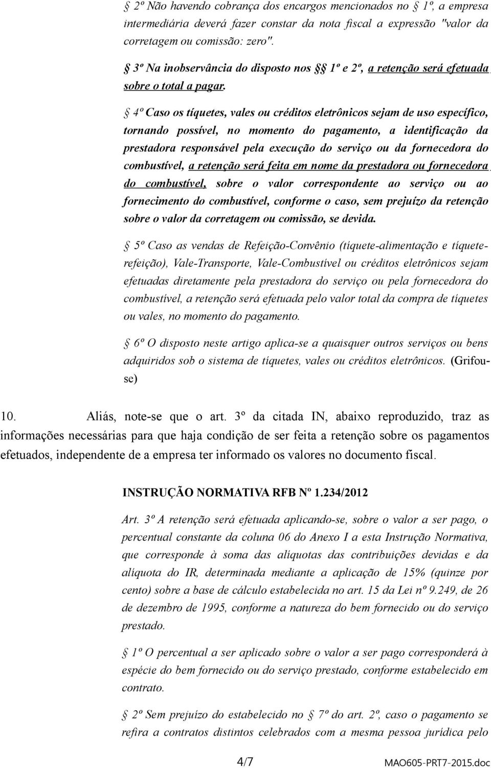 4º Caso os tíquetes, vales ou créditos eletrônicos sejam de uso específico, tornando possível, no momento do pagamento, a identificação da prestadora responsável pela execução do serviço ou da