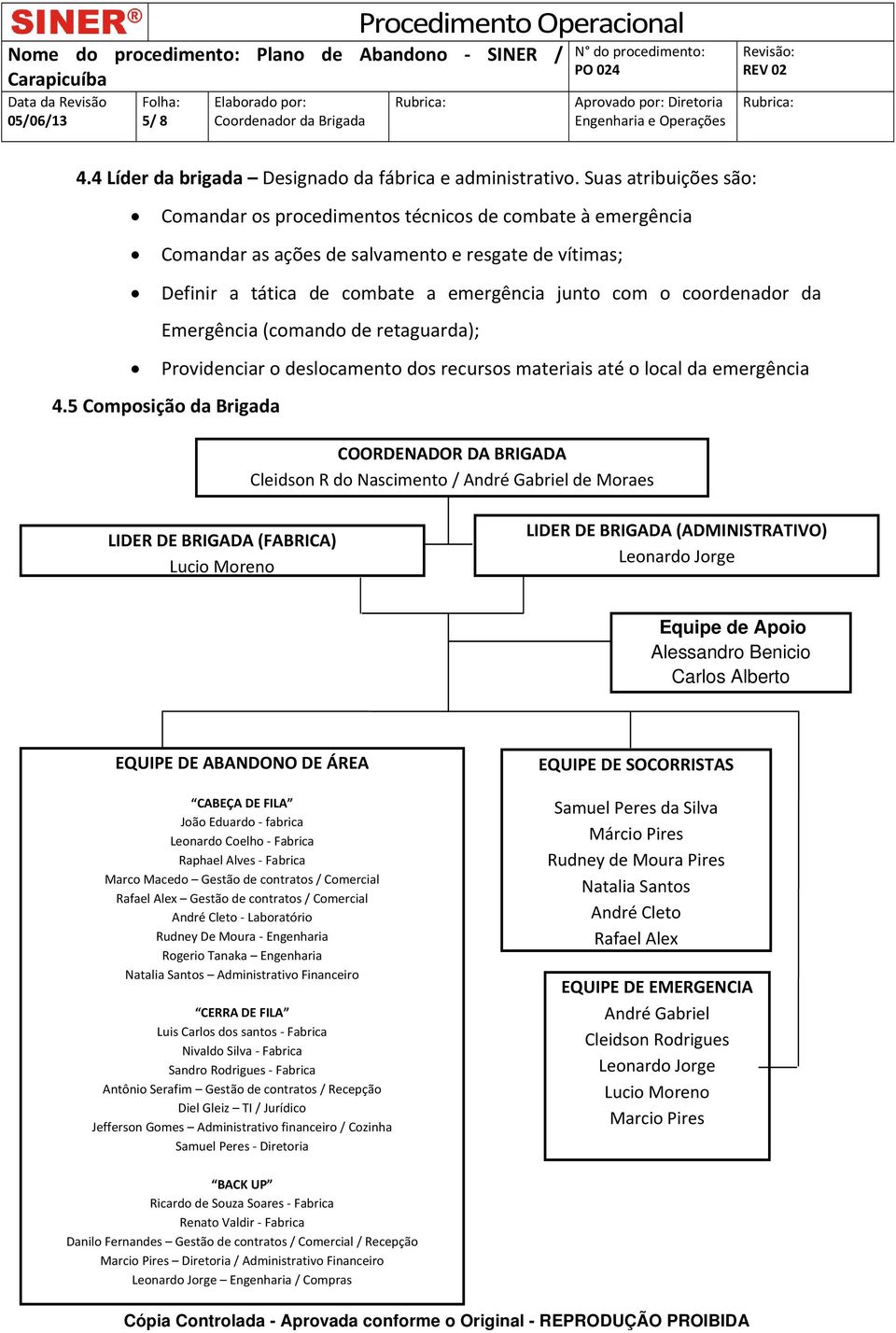 da Emergência (comando de retaguarda); Providenciar o deslocamento dos recursos materiais até o local da emergência 4.