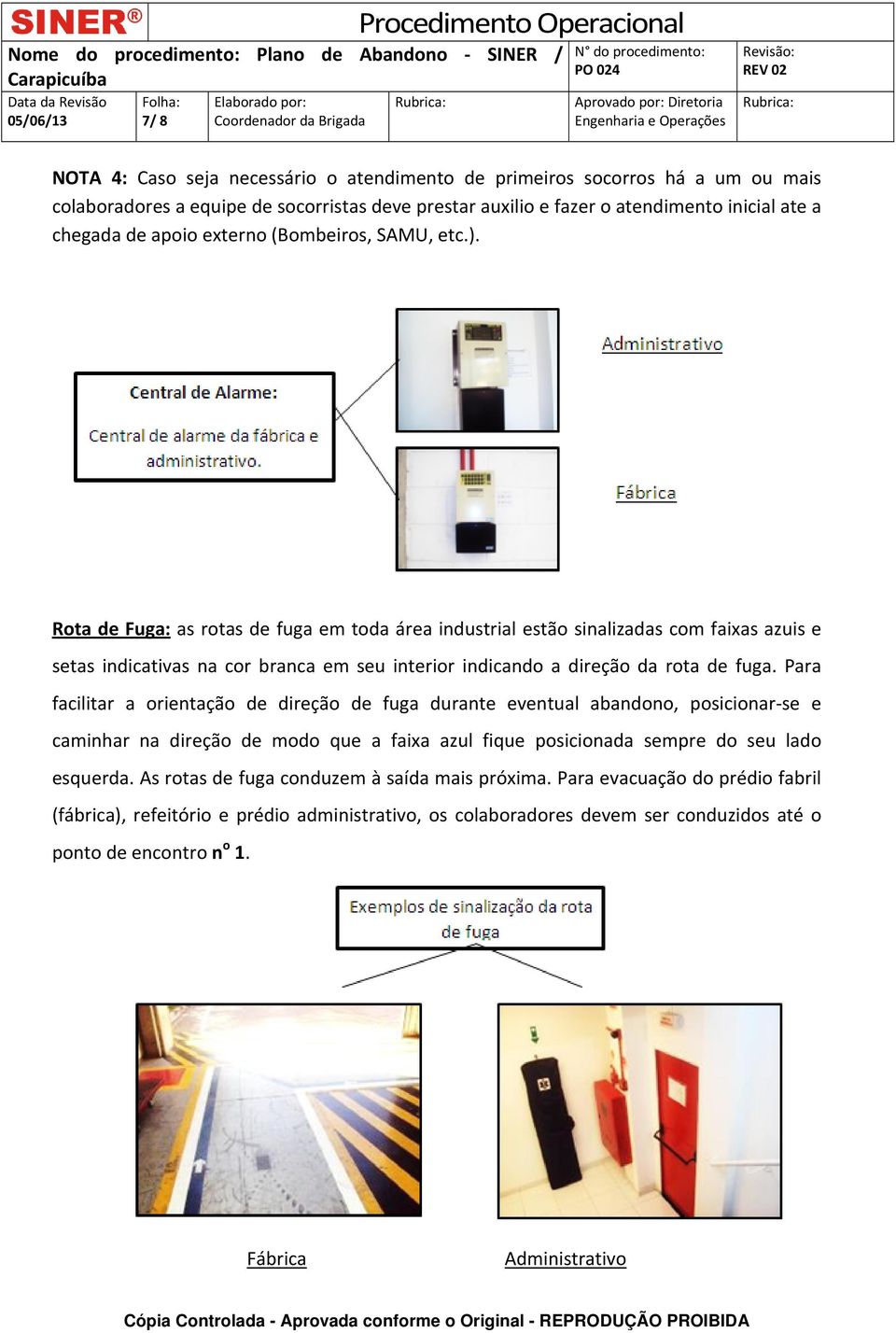 Rota de Fuga: as rotas de fuga em toda área industrial estão sinalizadas com faixas azuis e setas indicativas na cor branca em seu interior indicando a direção da rota de fuga.