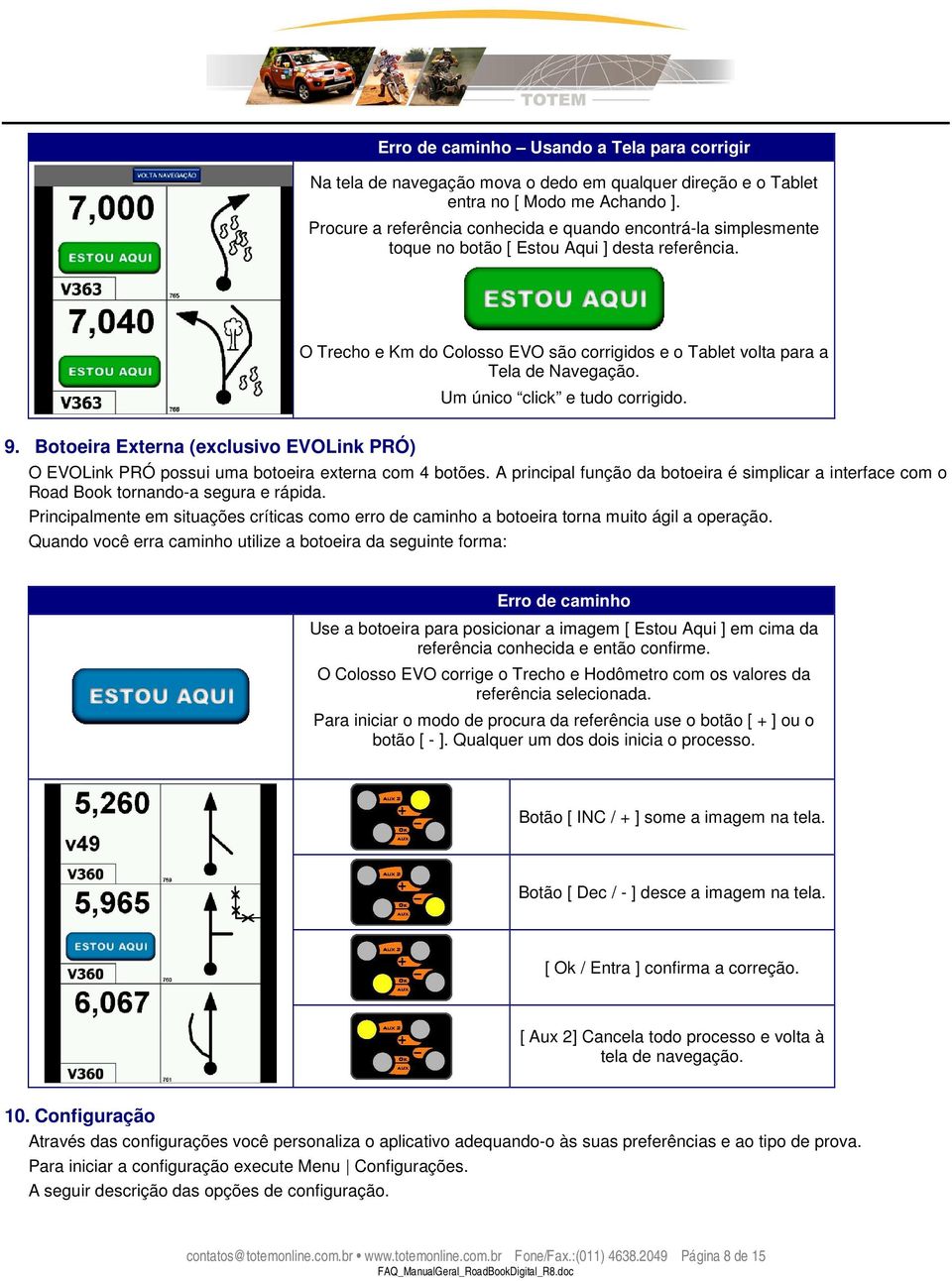 Um único click e tudo corrigido. 9. Botoeira Externa (exclusivo EVOLink PRÓ) O EVOLink PRÓ possui uma botoeira externa com 4 botões.