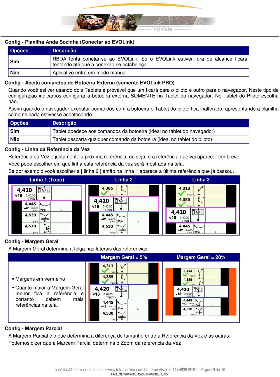 navegador. Neste tipo de configuração indicamos configurar a botoeira externa SOMENTE no Tablet do navegador. No Tablet do Piloto escolha não.