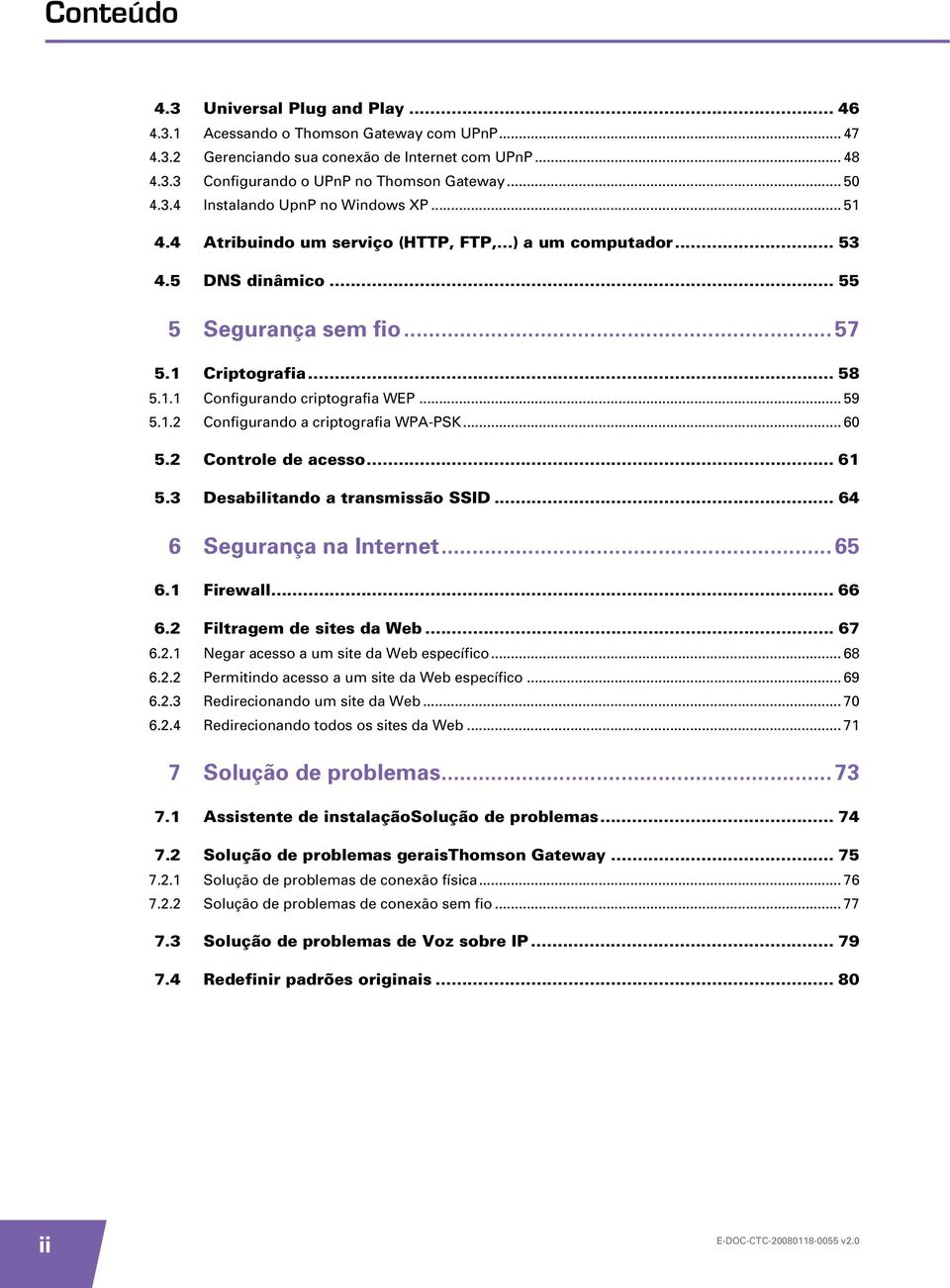 .. 59 5.1.2 Configurando a criptografia WPA-PSK... 60 5.2 Controle de acesso... 61 5.3 Desabilitando a transmissão SSID... 64 6 Segurança na Internet... 65 6.1 Firewall... 66 6.