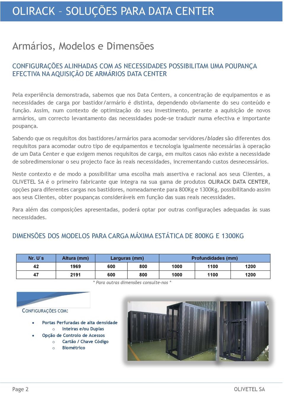 Assim, num contexto de optimização do seu investimento, perante a aquisição de novos armários, um correcto levantamento das necessidades pode-se traduzir numa efectiva e importante poupança.