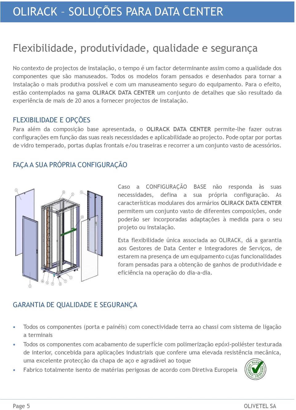 Para o efeito, estão contemplados na gama OLIRACK DATA CENTER um conjunto de detalhes que são resultado da experiência de mais de 20 anos a fornecer projectos de instalação.