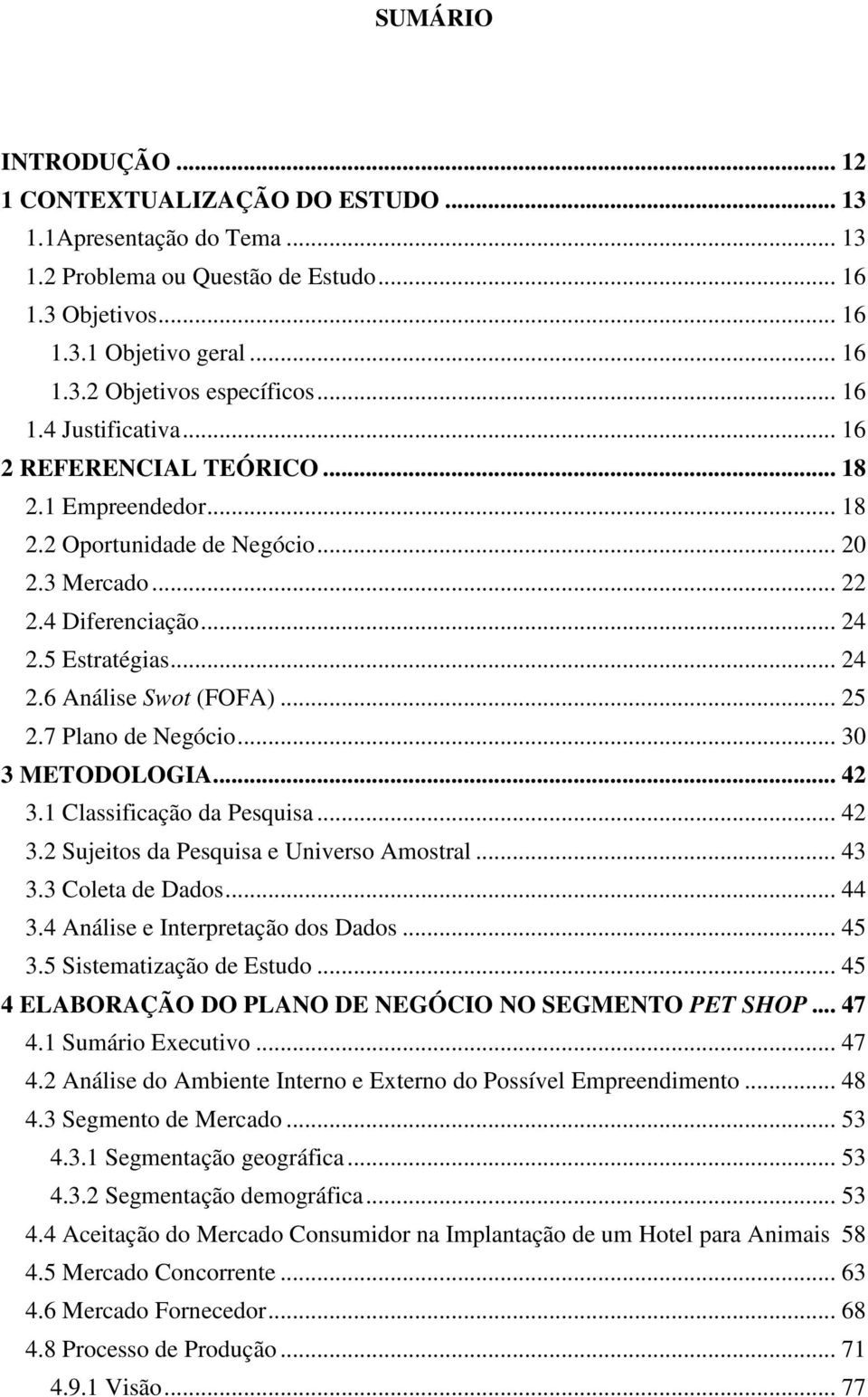 .. 25 2.7 Plano de Negócio... 30 3 METODOLOGIA... 42 3.1 Classificação da Pesquisa... 42 3.2 Sujeitos da Pesquisa e Universo Amostral... 43 3.3 Coleta de Dados... 44 3.