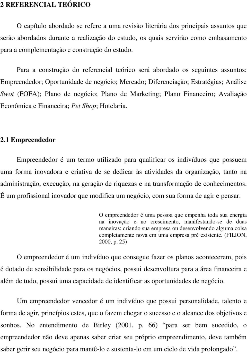 Para a construção do referencial teórico será abordado os seguintes assuntos: Empreendedor; Oportunidade de negócio; Mercado; Diferenciação; Estratégias; Análise Swot (FOFA); Plano de negócio; Plano