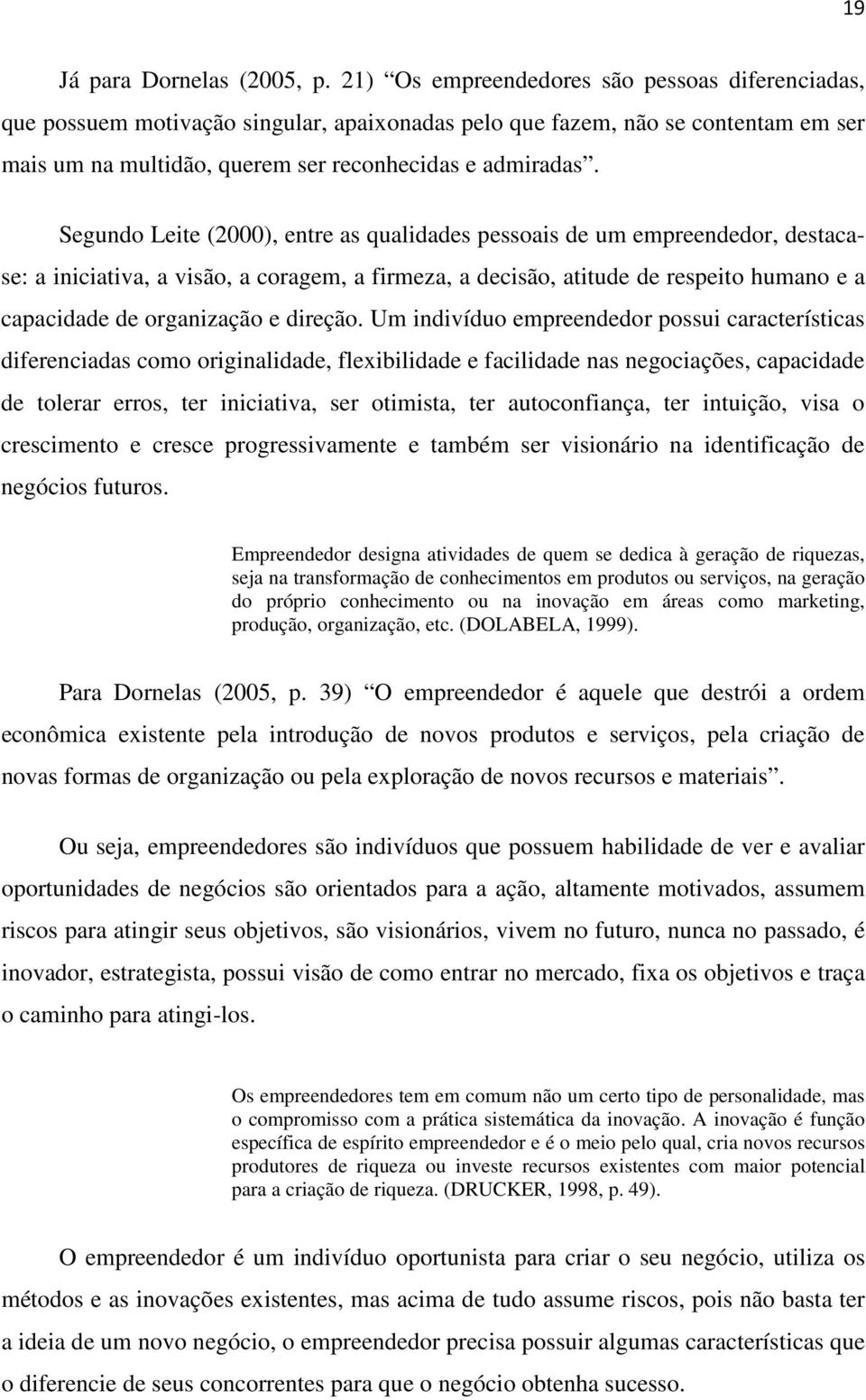 Segundo Leite (2000), entre as qualidades pessoais de um empreendedor, destacase: a iniciativa, a visão, a coragem, a firmeza, a decisão, atitude de respeito humano e a capacidade de organização e