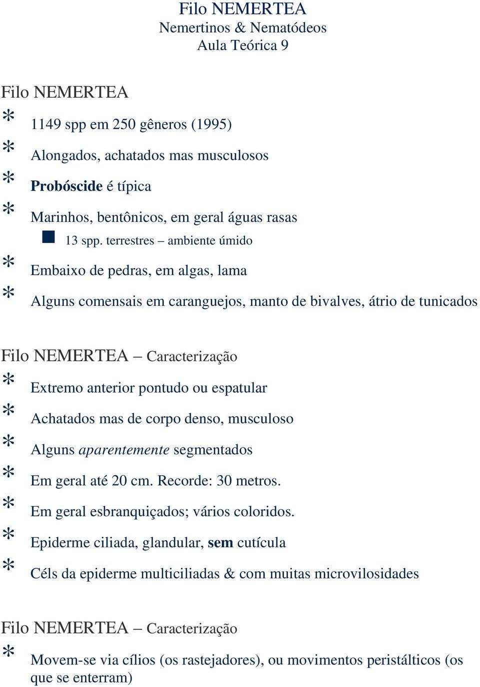 terrestres ambiente úmido * Embaixo de pedras, em algas, lama * Alguns comensais em caranguejos, manto de bivalves, átrio de tunicados Filo NEMERTEA Caracterização * Extremo anterior pontudo ou