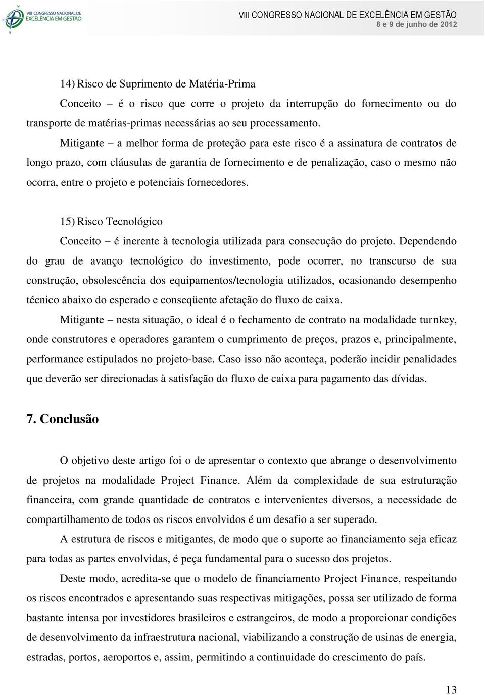 potenciais fornecedores. 15) Risco Tecnológico Conceito é inerente à tecnologia utilizada para consecução do projeto.