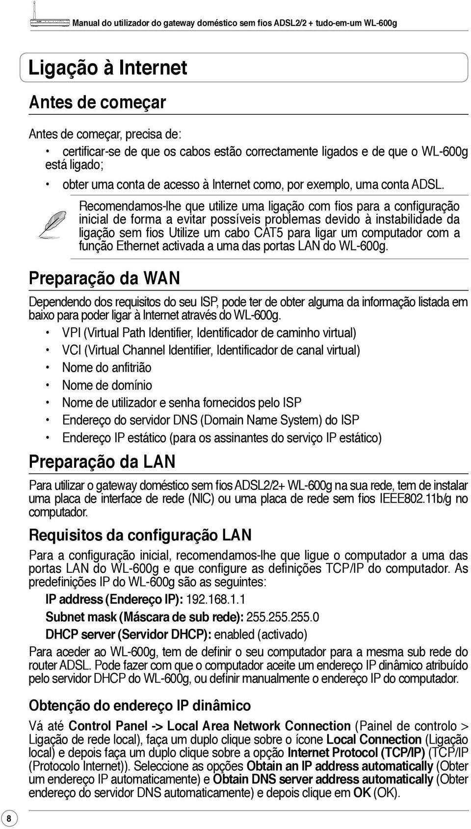 Recomendamos-lhe que utilize uma ligação com fios para a configuração inicial de forma a evitar possíveis problemas devido à instabilidade da ligação sem fios Utilize um cabo CAT5 para ligar um