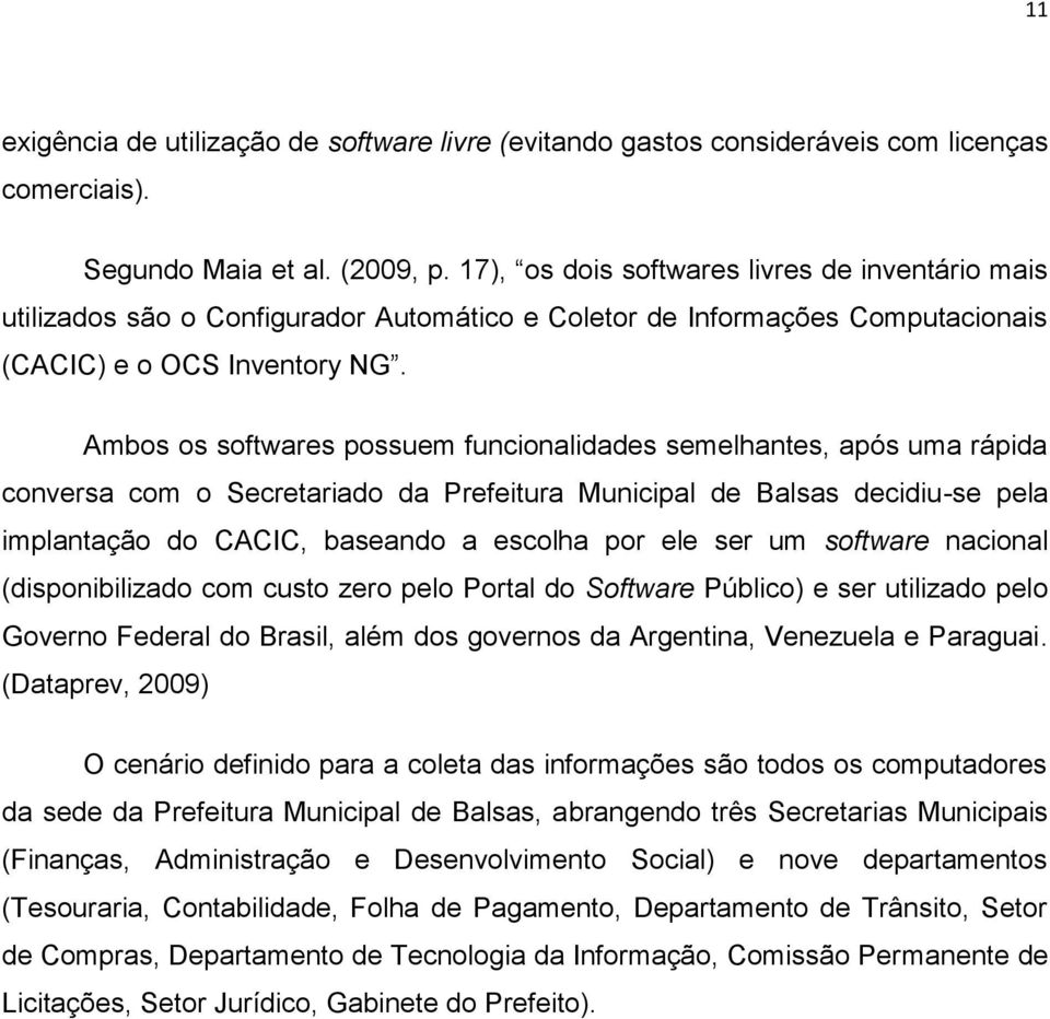 Ambos os softwares possuem funcionalidades semelhantes, após uma rápida conversa com o Secretariado da Prefeitura Municipal de Balsas decidiu-se pela implantação do CACIC, baseando a escolha por ele