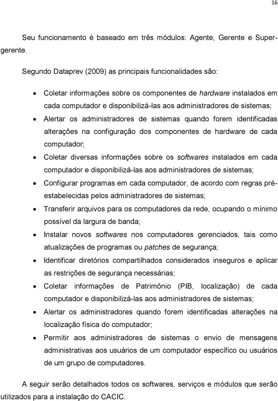 Alertar os administradores de sistemas quando forem identificadas alterações na configuração dos componentes de hardware de cada computador; Coletar diversas informações sobre os softwares instalados