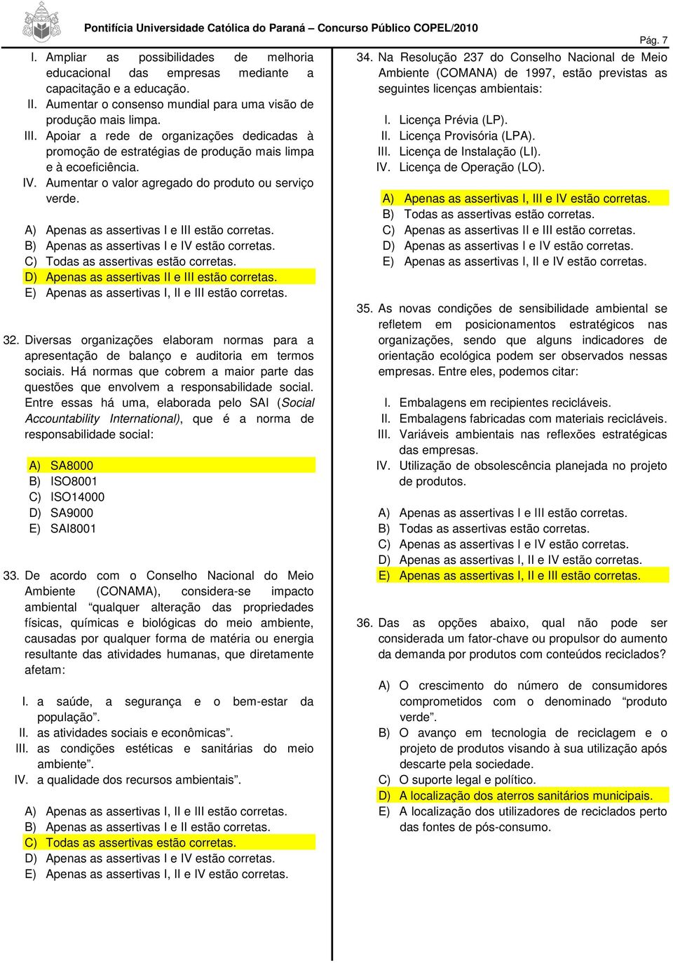 A) Apenas as assertivas I e III estão corretas. B) Apenas as assertivas I e IV estão corretas. C) Todas as assertivas estão corretas. D) Apenas as assertivas II e III estão corretas.