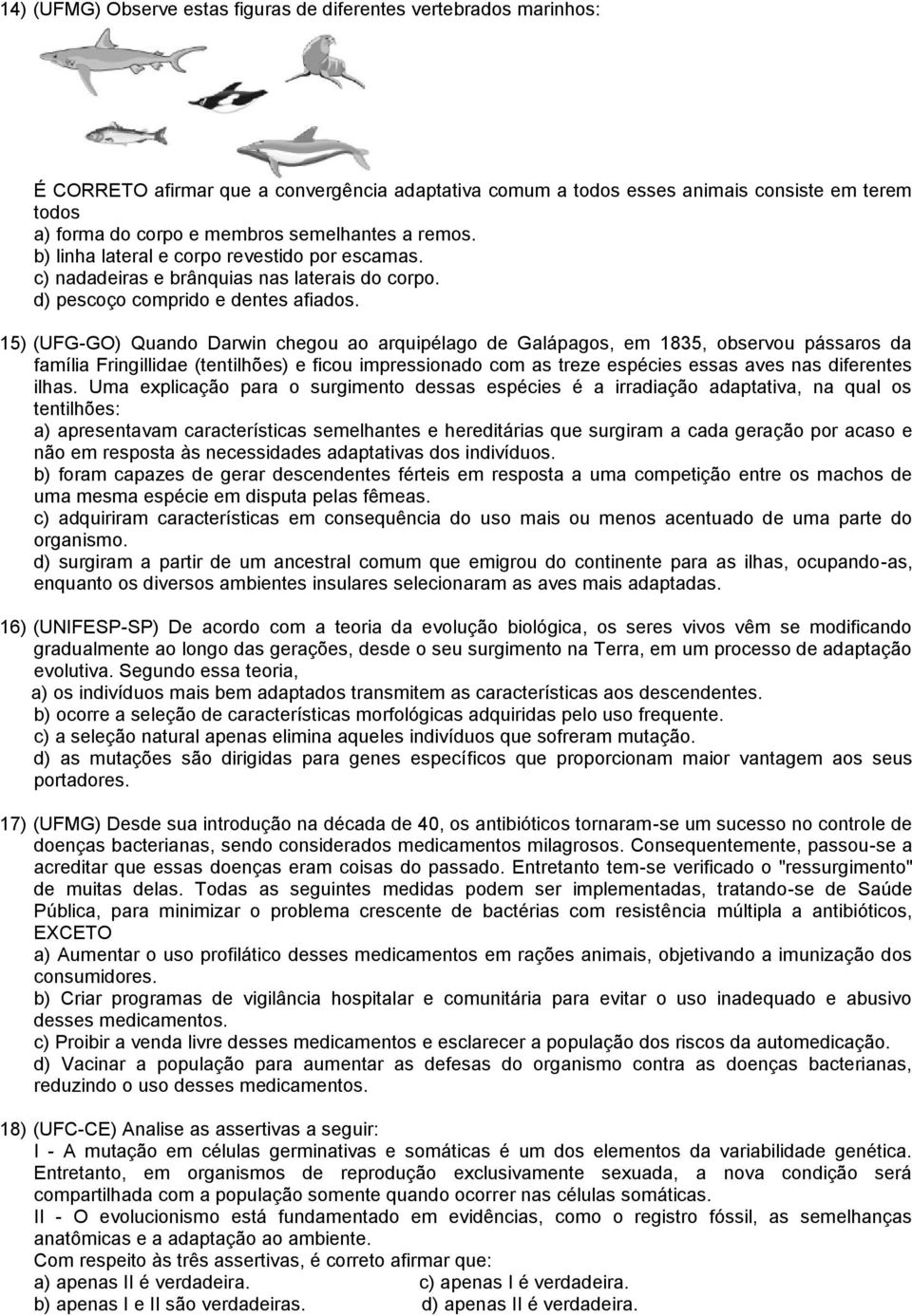 15) (UFG-GO) Quando Darwin chegou ao arquipélago de Galápagos, em 1835, observou pássaros da família Fringillidae (tentilhões) e ficou impressionado com as treze espécies essas aves nas diferentes