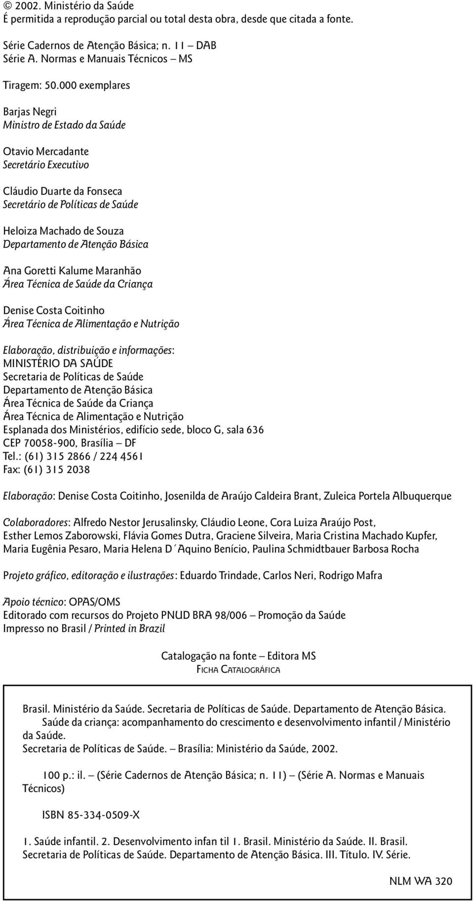 000 exemplares Barjas Negri Ministro de Estado da Saúde Otavio Mercadante Secretário Executivo Cláudio Duarte da Fonseca Secretário de Políticas de Saúde Heloiza Machado de Souza Departamento de