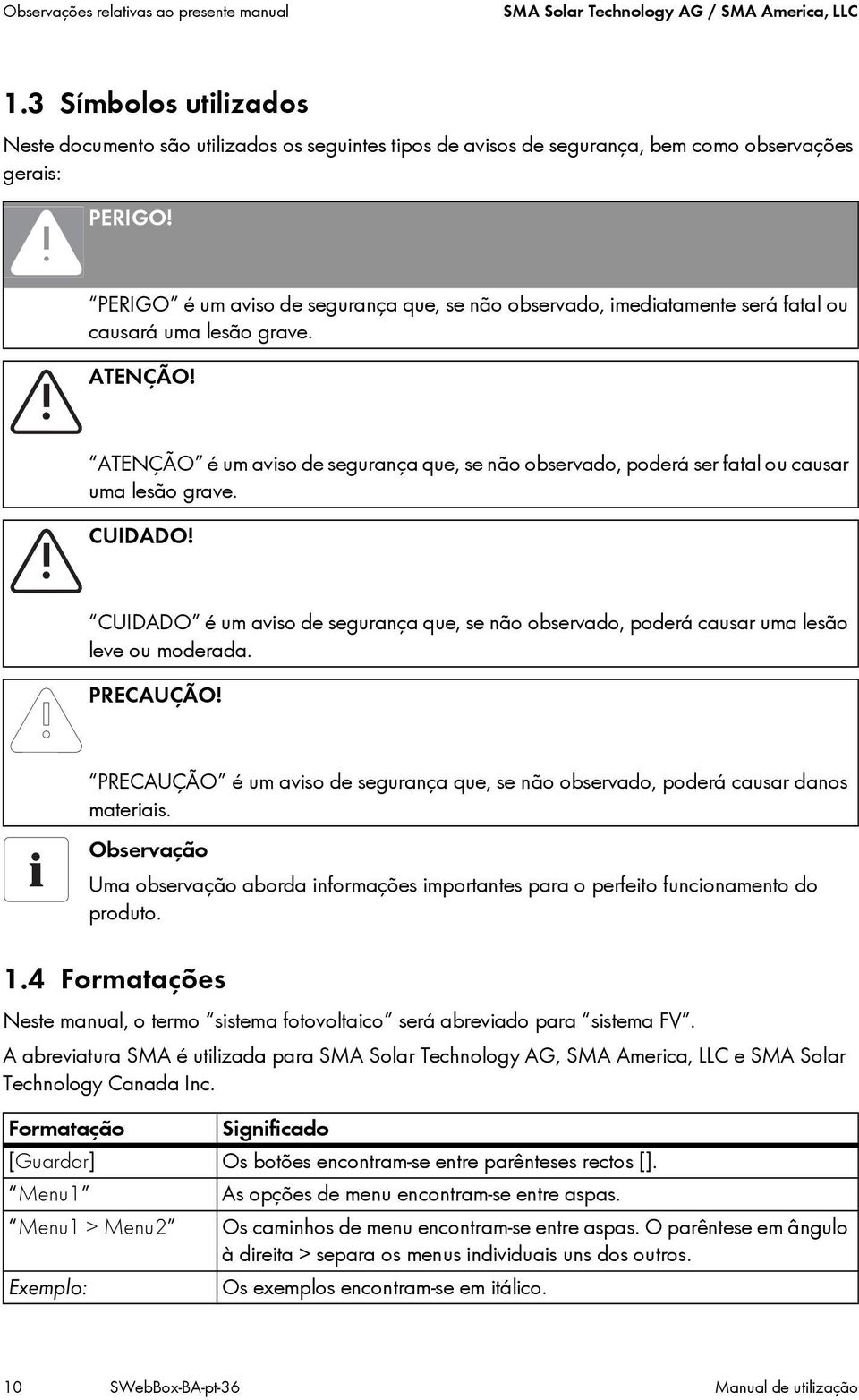 PERIGO é um aviso de segurança que, se não observado, imediatamente será fatal ou causará uma lesão grave. ATENÇÃO!