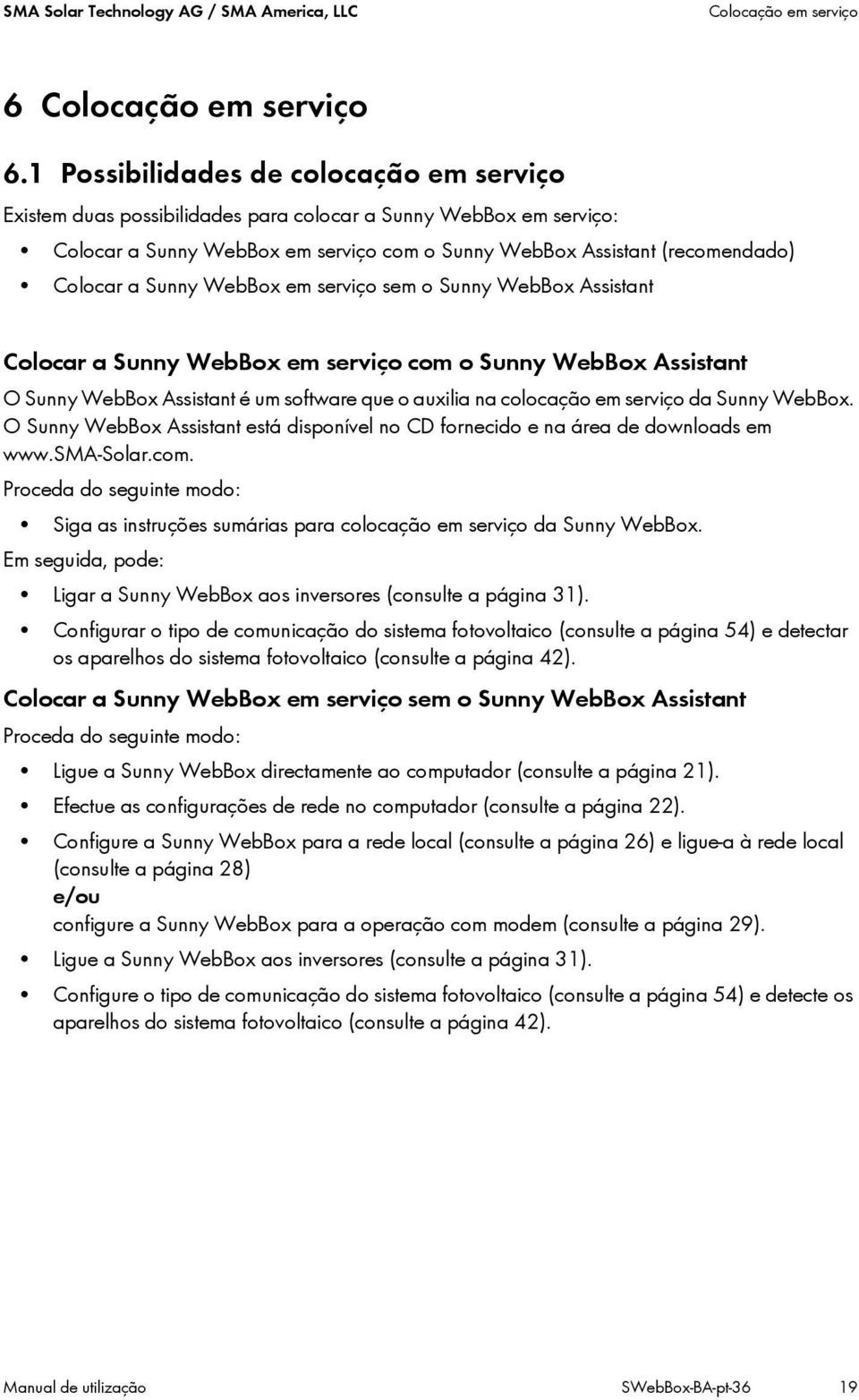 Sunny WebBox em serviço sem o Sunny WebBox Assistant Colocar a Sunny WebBox em serviço com o Sunny WebBox Assistant O Sunny WebBox Assistant é um software que o auxilia na colocação em serviço da