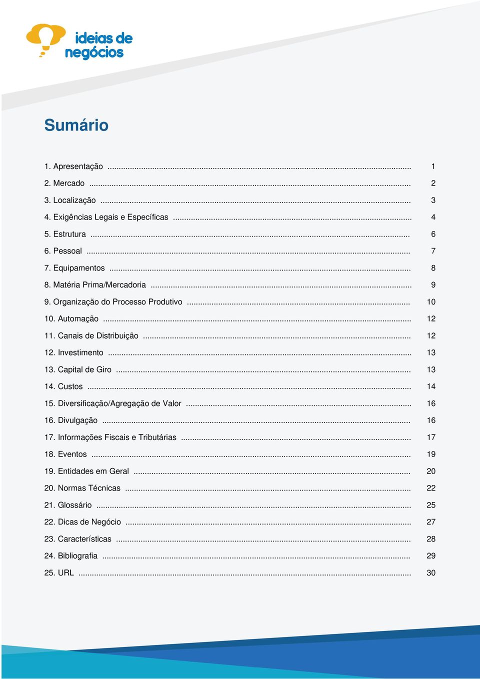 Matéria Prima/Mercadoria... 9 9. Organização do Processo Produtivo... 10 10. Automação... 12 11. Canais de Distribuição... 12 12. Investimento... 13 13. Capital de Giro... 13 14. Custos... 14 15.