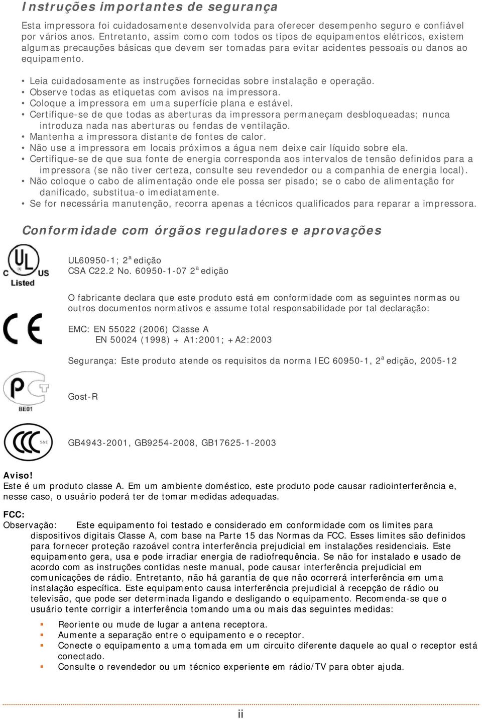 Leia cuidadosamente as instruções fornecidas sobre instalação e operação. Observe todas as etiquetas com avisos na impressora. Coloque a impressora em uma superfície plana e estável.