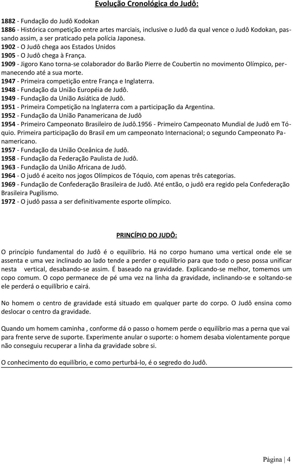 1909 - Jigoro Kano torna-se colaborador do Barão Pierre de Coubertin no movimento Olímpico, permanecendo até a sua morte. 1947 - Primeira competição entre França e Inglaterra.