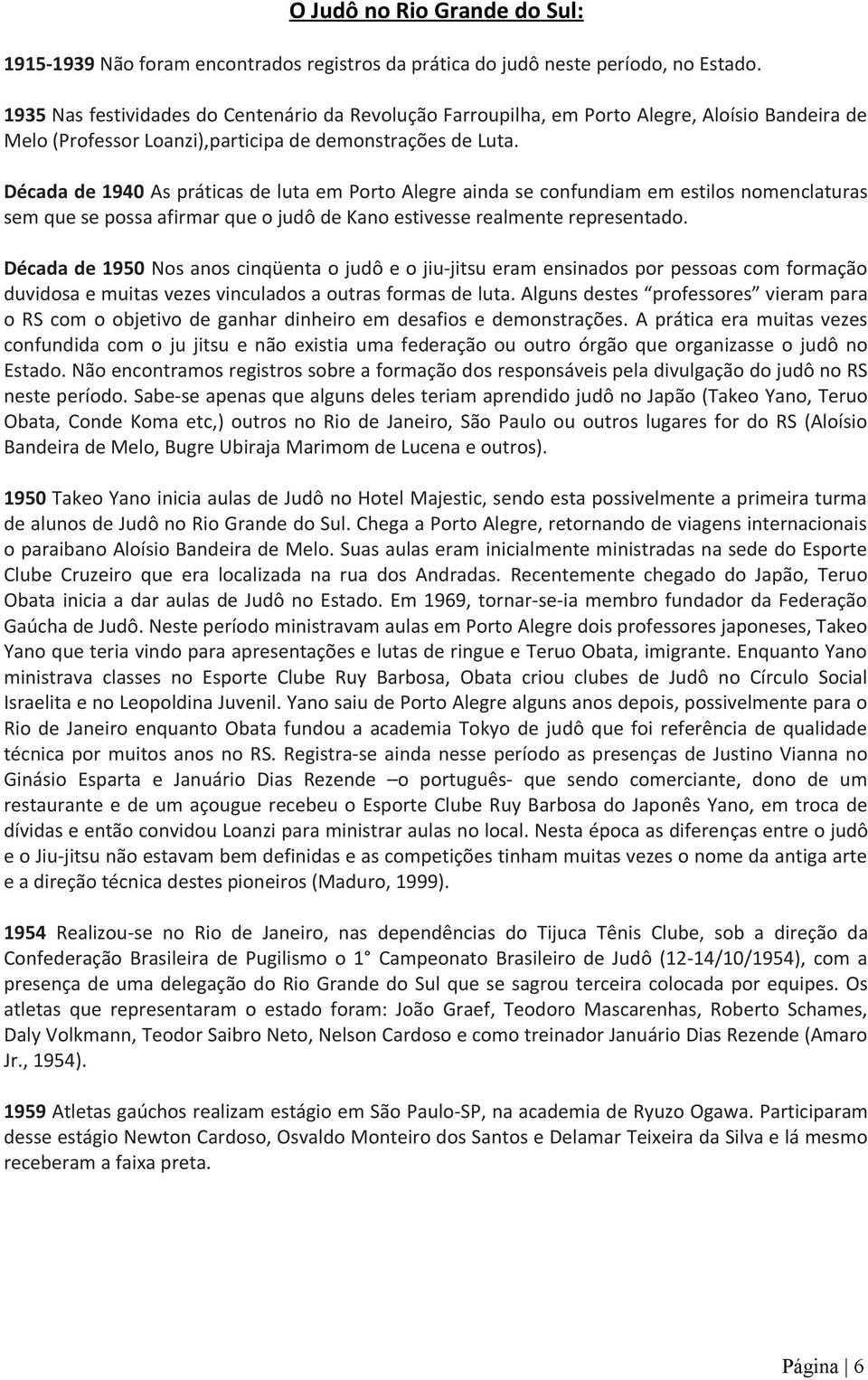 Década de 1940 As práticas de luta em Porto Alegre ainda se confundiam em estilos nomenclaturas sem que se possa afirmar que o judô de Kano estivesse realmente representado.