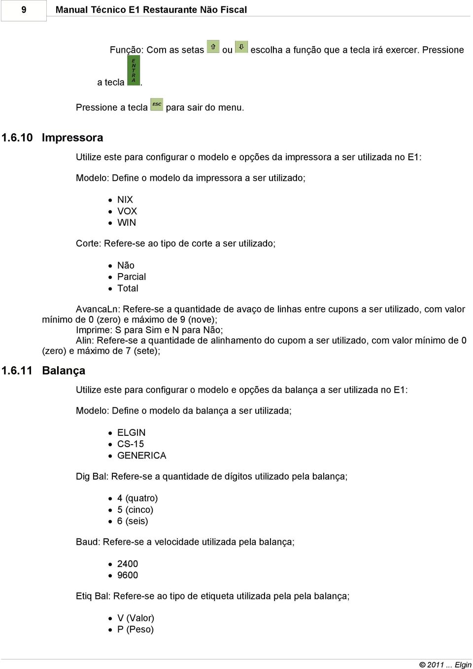 Total AvancaLn: Refere-se a quantidade de avaço de linhas entre cupons a ser utilizado, com valor mínimo de 0 (zero) e máximo de 9 (nove); Imprime: S para Sim e N para Não; Alin: Refere-se a