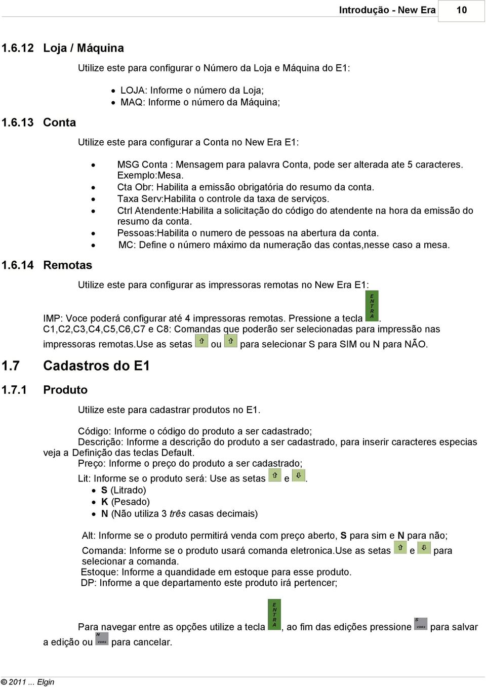 taxa de serviços Ctrl Atendente:Habilita a solicitação do código do atendente na hora da emissão do resumo da conta Pessoas:Habilita o numero de pessoas na abertura da conta MC: Define o número