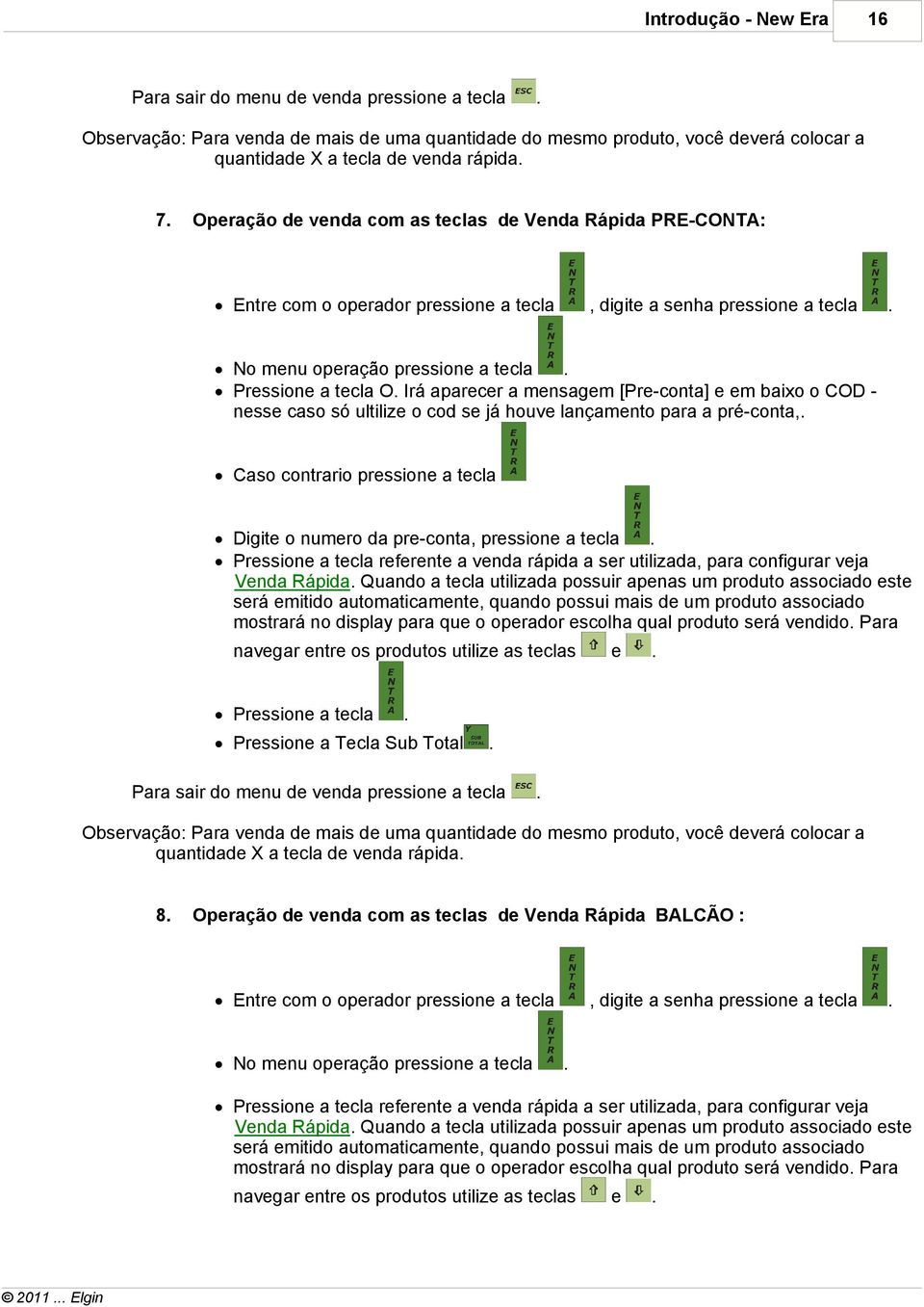 para a pré-conta, Caso contrario pressione a tecla Digite o numero da pre-conta, pressione a tecla Pressione a tecla referente a venda rápida a ser utilizada, para configurar veja Venda Rápida Quando