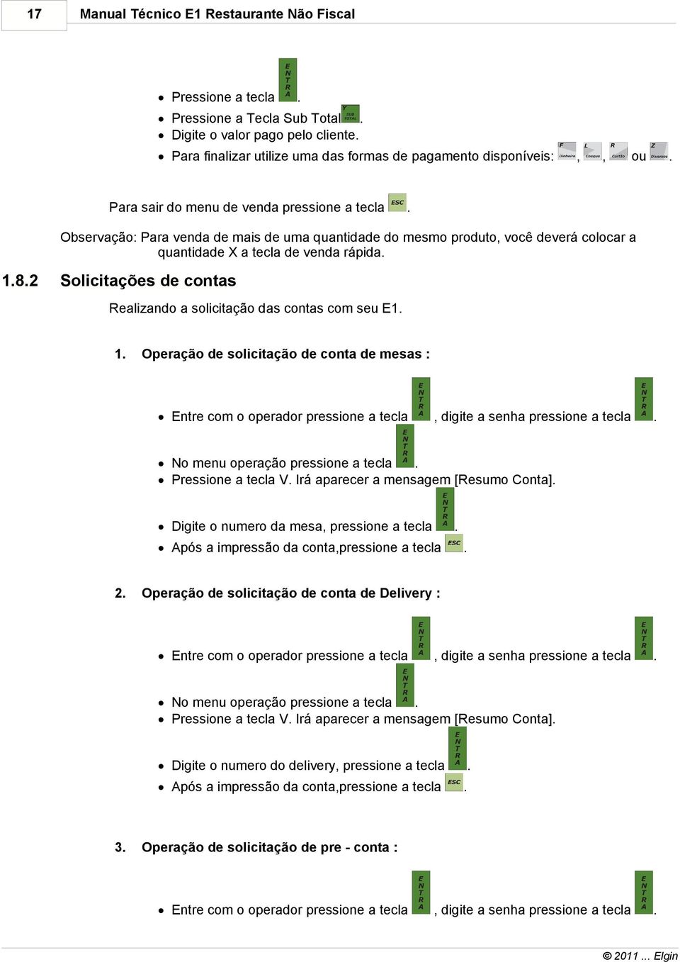 Realizando a solicitação das contas com seu E1 1 Operação de solicitação de conta de mesas : No menu operação pressione a tecla Pressione a tecla V Irá aparecer a mensagem [Resumo Conta] Digite o