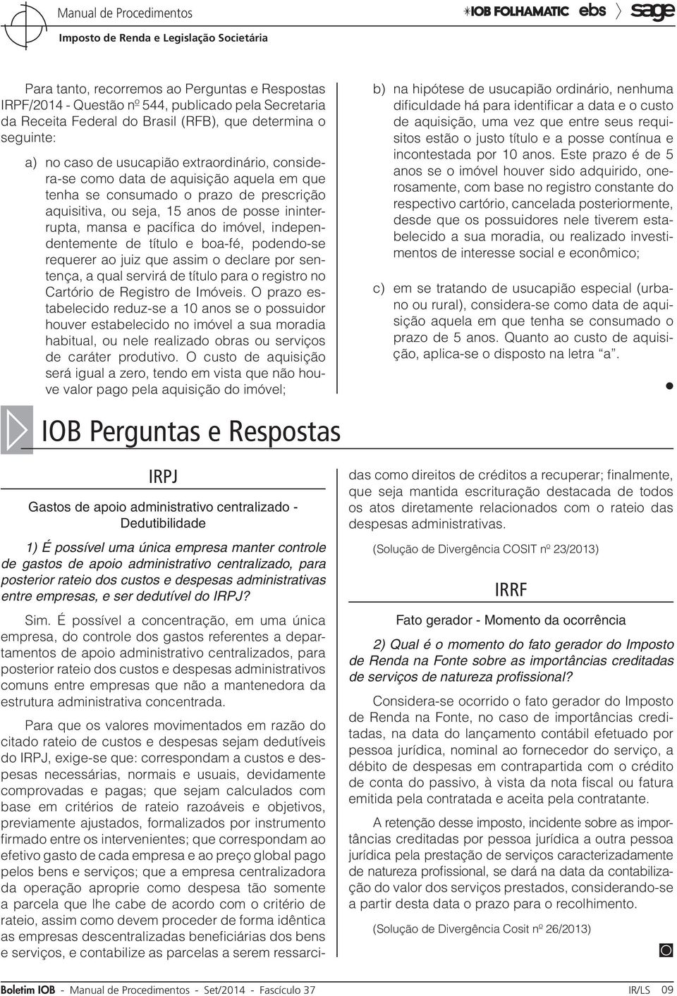 independentemente de título e boa-fé, podendo-se requerer ao juiz que assim o declare por sentença, a qual servirá de título para o registro no Cartório de Registro de Imóveis.