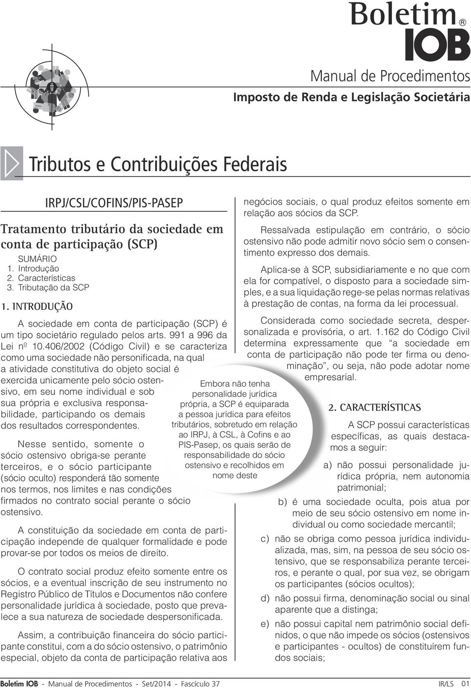 406/2002 (Código Civil) e se caracteriza como uma sociedade não personificada, na qual a atividade constitutiva do objeto social é exercida unicamente pelo sócio ostensivo, em seu nome individual e