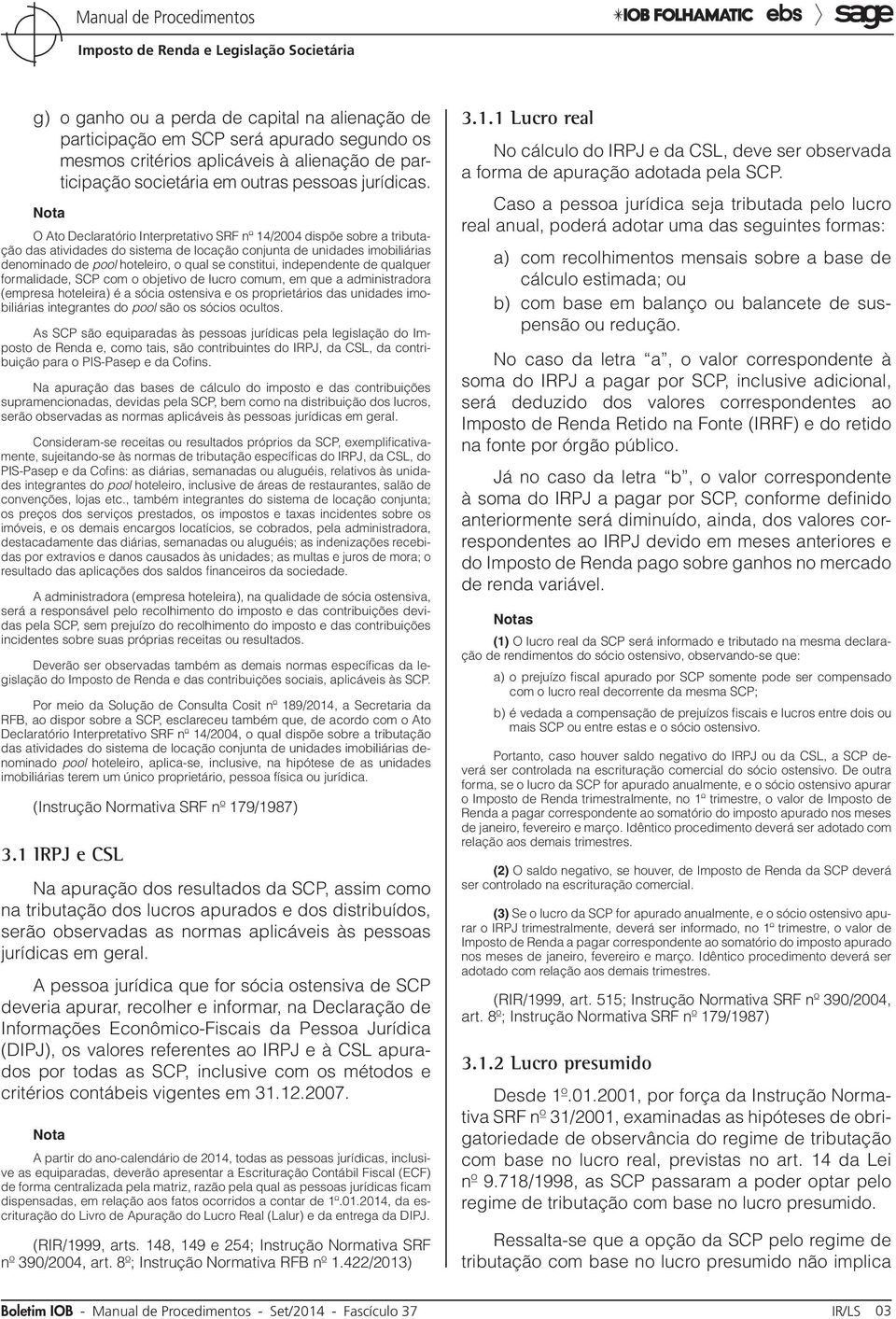 constitui, independente de qualquer formalidade, SCP com o objetivo de lucro comum, em que a administradora (empresa hoteleira) é a sócia ostensiva e os proprietários das unidades imobiliárias