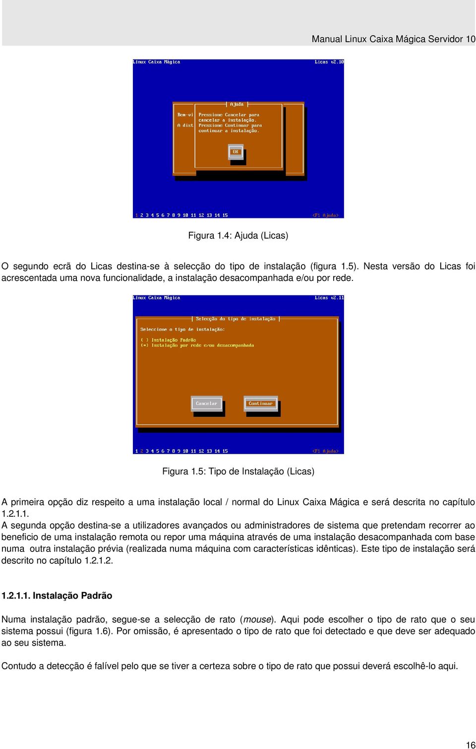5: Tipo de Instalação (Licas) A primeira opção diz respeito a uma instalação local / normal do Linux Caixa Mágica e será descrita no capítulo 1.