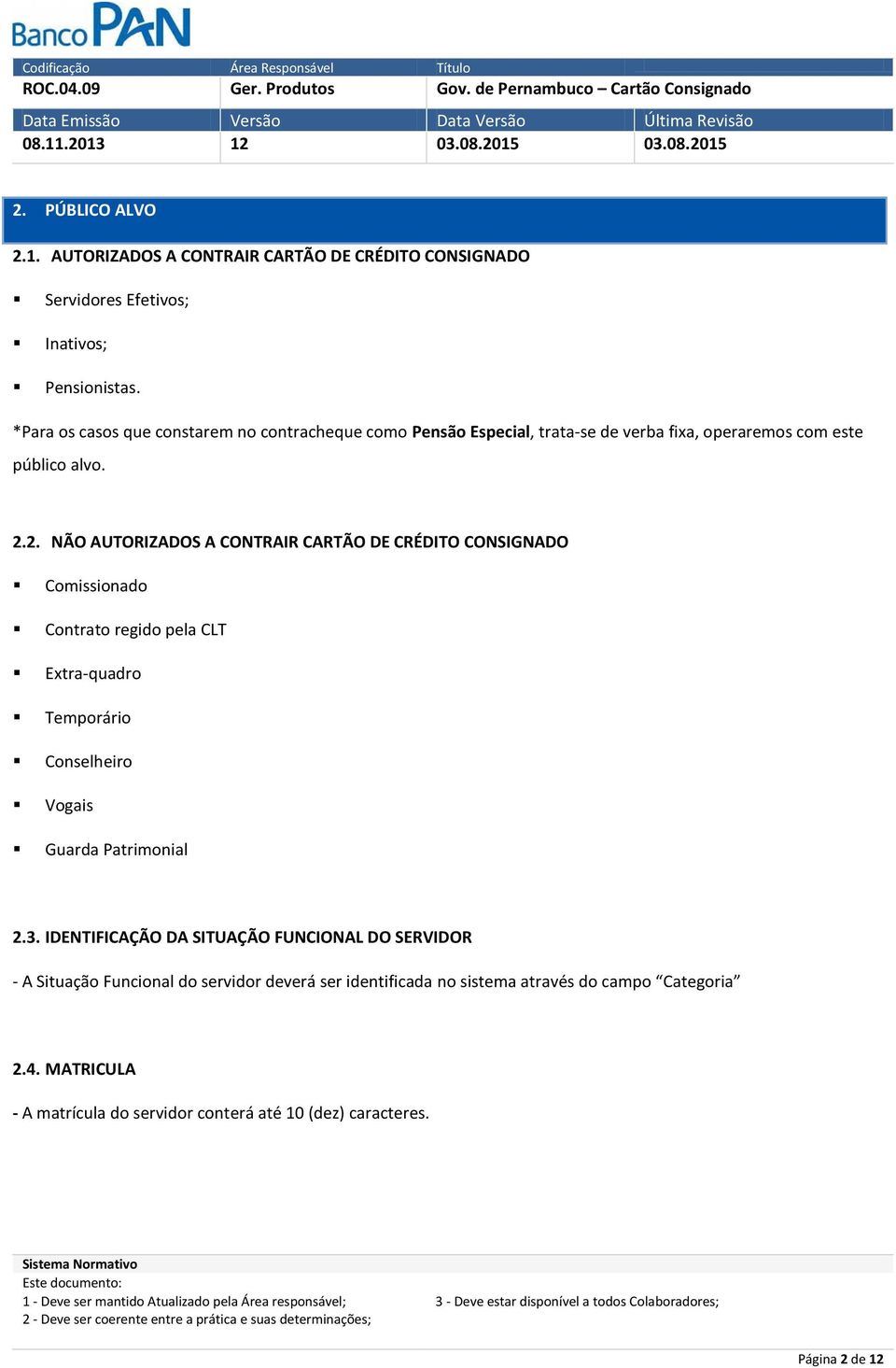 2. NÃO AUTORIZADOS A CONTRAIR CARTÃO DE CRÉDITO CONSIGNADO Comissionado Contrato regido pela CLT Extra-quadro Temporário Conselheiro Vogais Guarda Patrimonial 2.