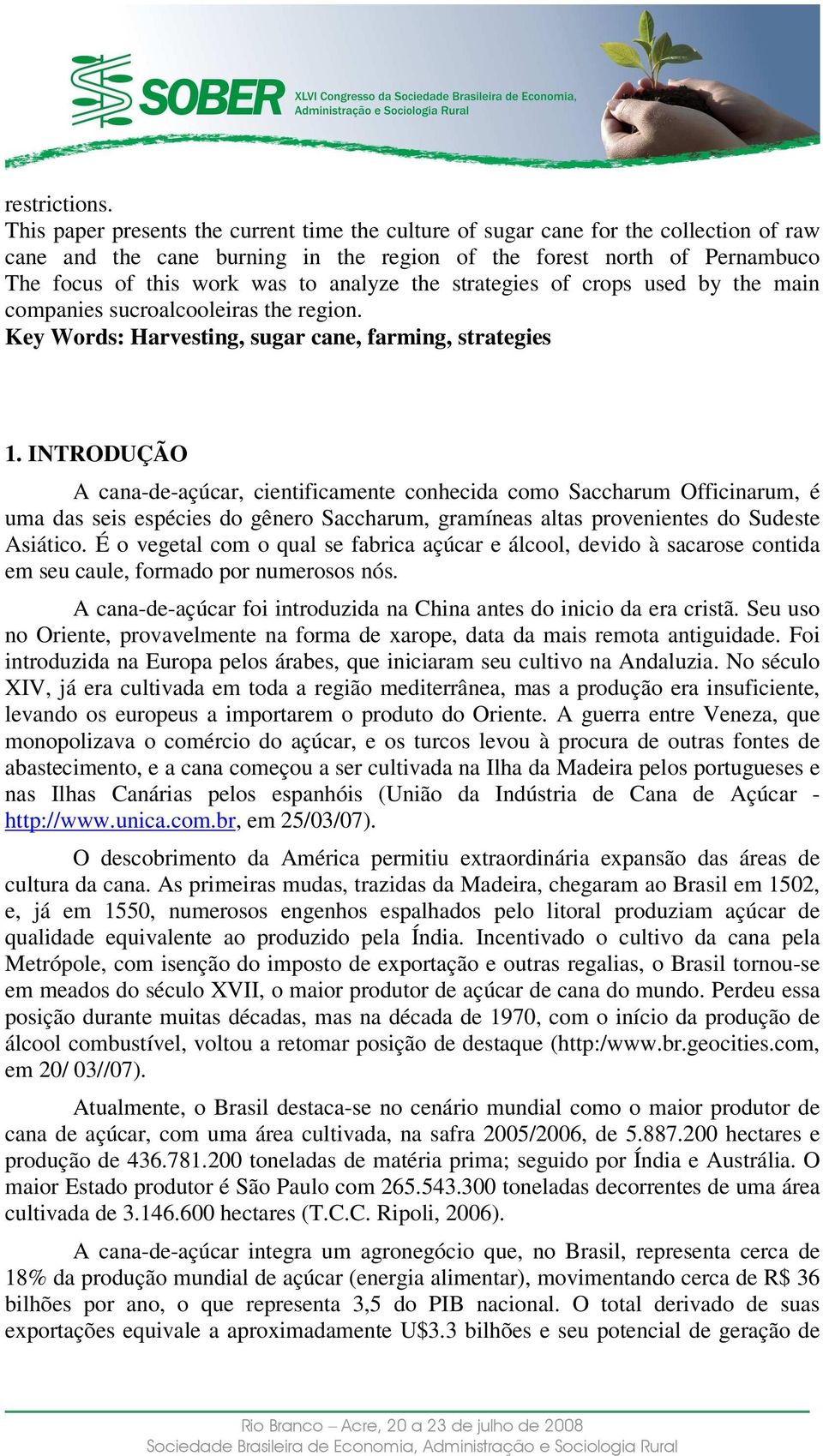 analyze the strategies of crops used by the main companies sucroalcooleiras the region. Key Words: Harvesting, sugar cane, farming, strategies 1.