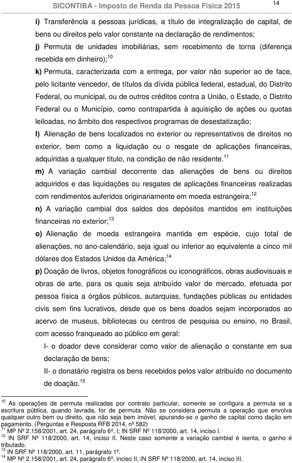 estadual, do Distrito Federal, ou municipal, ou de outros créditos contra a União, o Estado, o Distrito Federal ou o Município, como contrapartida à aquisição de ações ou quotas leiloadas, no âmbito