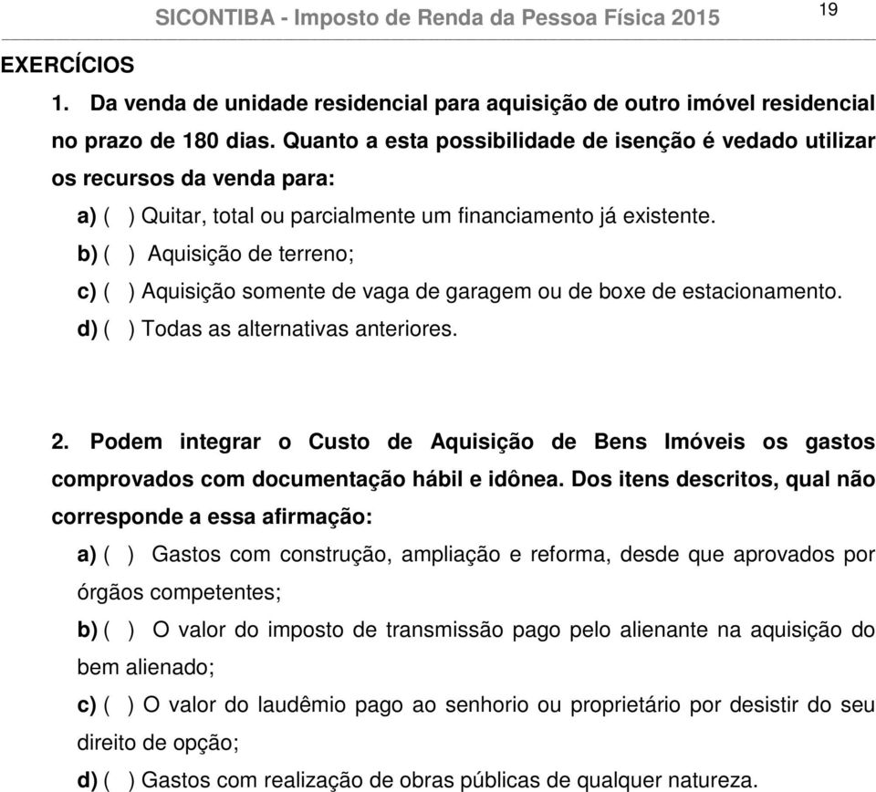 b) ( ) Aquisição de terreno; c) ( ) Aquisição somente de vaga de garagem ou de boxe de estacionamento. d) ( ) Todas as alternativas anteriores. 2.