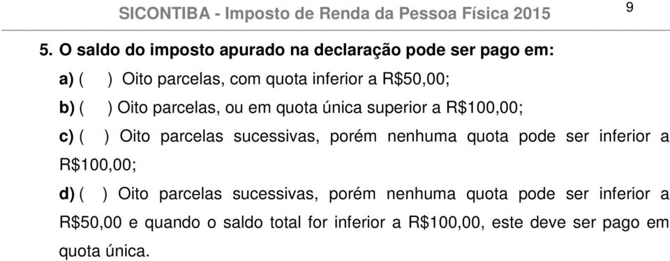 porém nenhuma quota pode ser inferior a R$100,00; d) ( ) Oito parcelas sucessivas, porém nenhuma quota