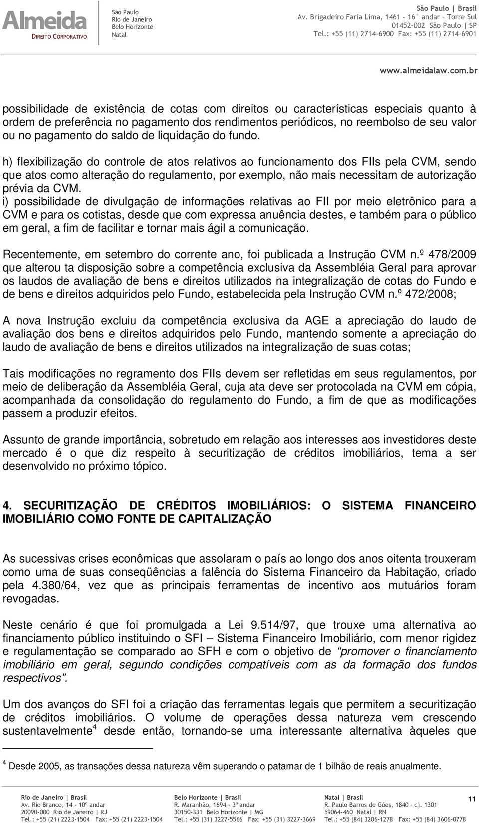 h) flexibilização do controle de atos relativos ao funcionamento dos FIIs pela CVM, sendo que atos como alteração do regulamento, por exemplo, não mais necessitam de autorização prévia da CVM.