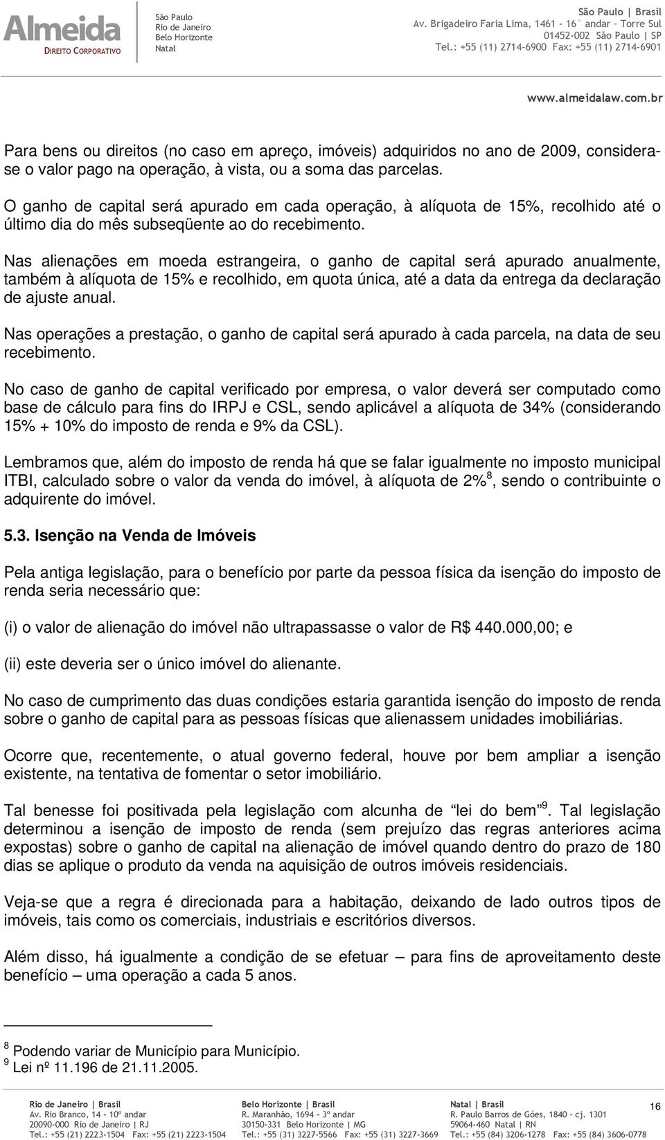 Nas alienações em moeda estrangeira, o ganho de capital será apurado anualmente, também à alíquota de 15% e recolhido, em quota única, até a data da entrega da declaração de ajuste anual.