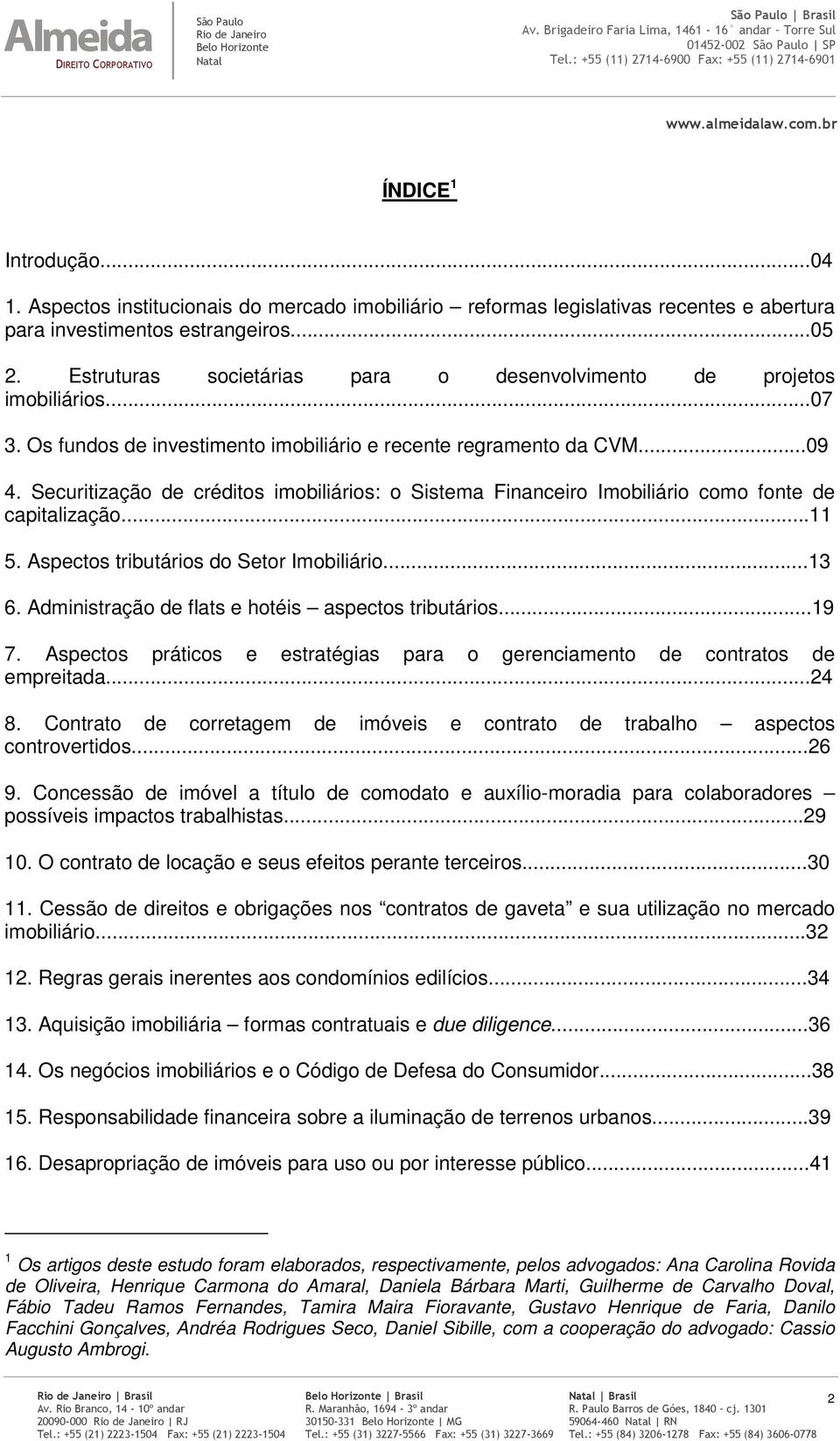 Securitização de créditos imobiliários: o Sistema Financeiro Imobiliário como fonte de capitalização...11 5. Aspectos tributários do Setor Imobiliário...13 6.