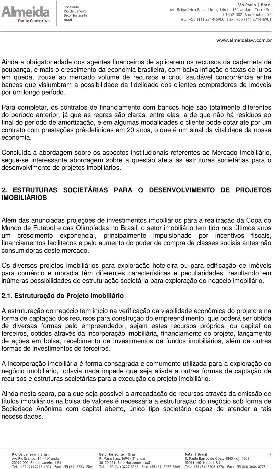 Para completar, os contratos de financiamento com bancos hoje são totalmente diferentes do período anterior, já que as regras são claras, entre elas, a de que não há resíduos ao final do período de