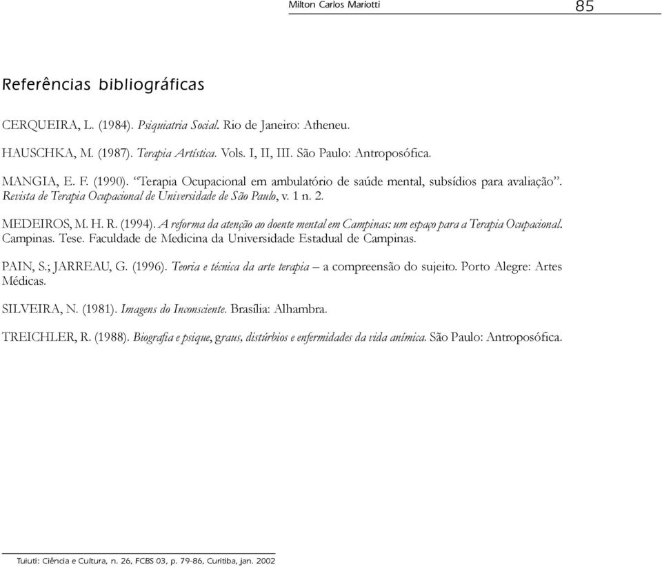 A reforma da atenção ao doente mental em Campinas: um espaço para a Terapia Ocupacional. Campinas. Tese. Faculdade de Medicina da Universidade Estadual de Campinas. PAIN, S.; JARREAU, G. (1996).