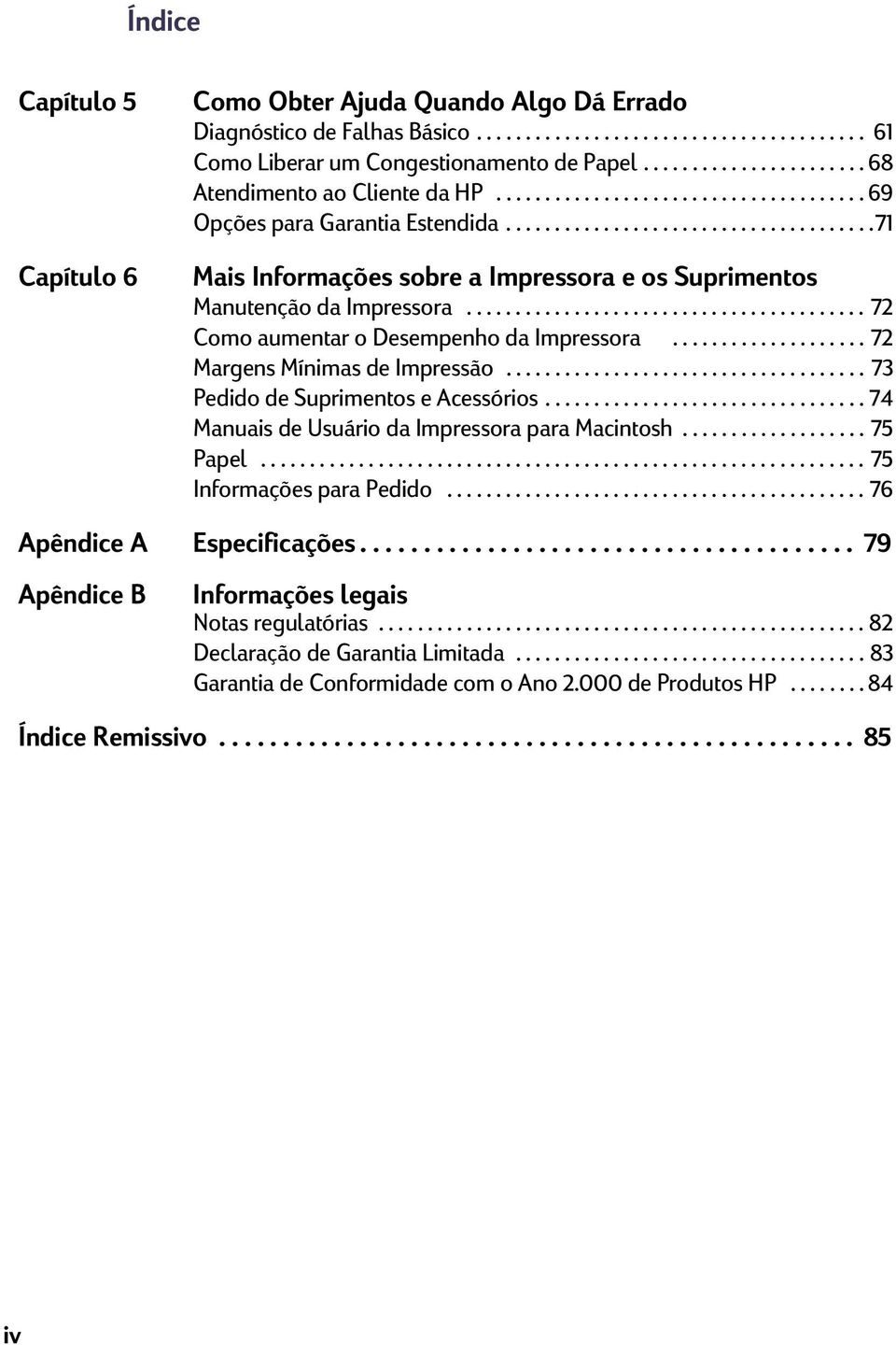 .....................................71 Mais Informações sobre a Impressora e os Suprimentos Manutenção da Impressora......................................... 72 Como aumentar o Desempenho da Impressora.