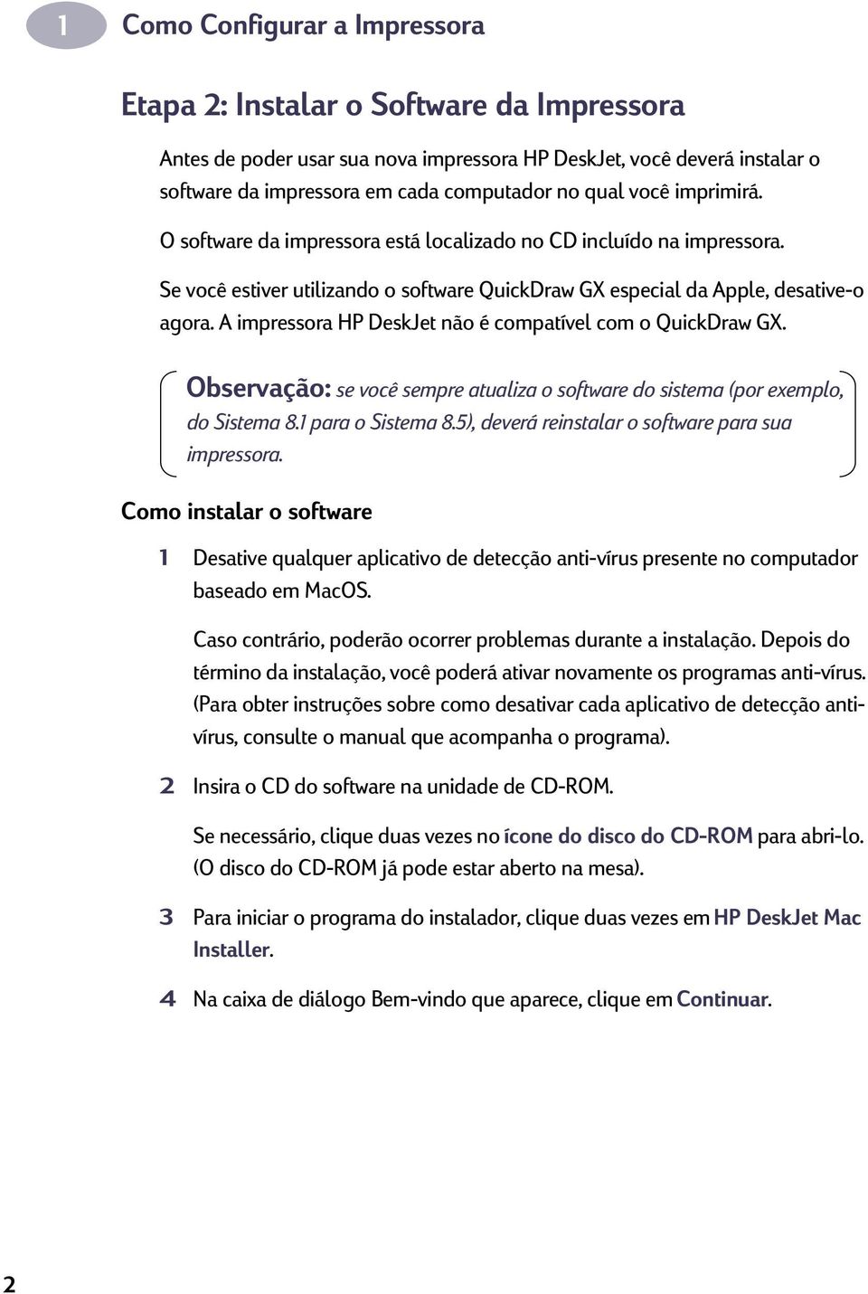 A impressora HP DeskJet não é compatível com o QuickDraw GX. Observação: se você sempre atualiza o software do sistema (por exemplo, do Sistema 8.1 para o Sistema 8.