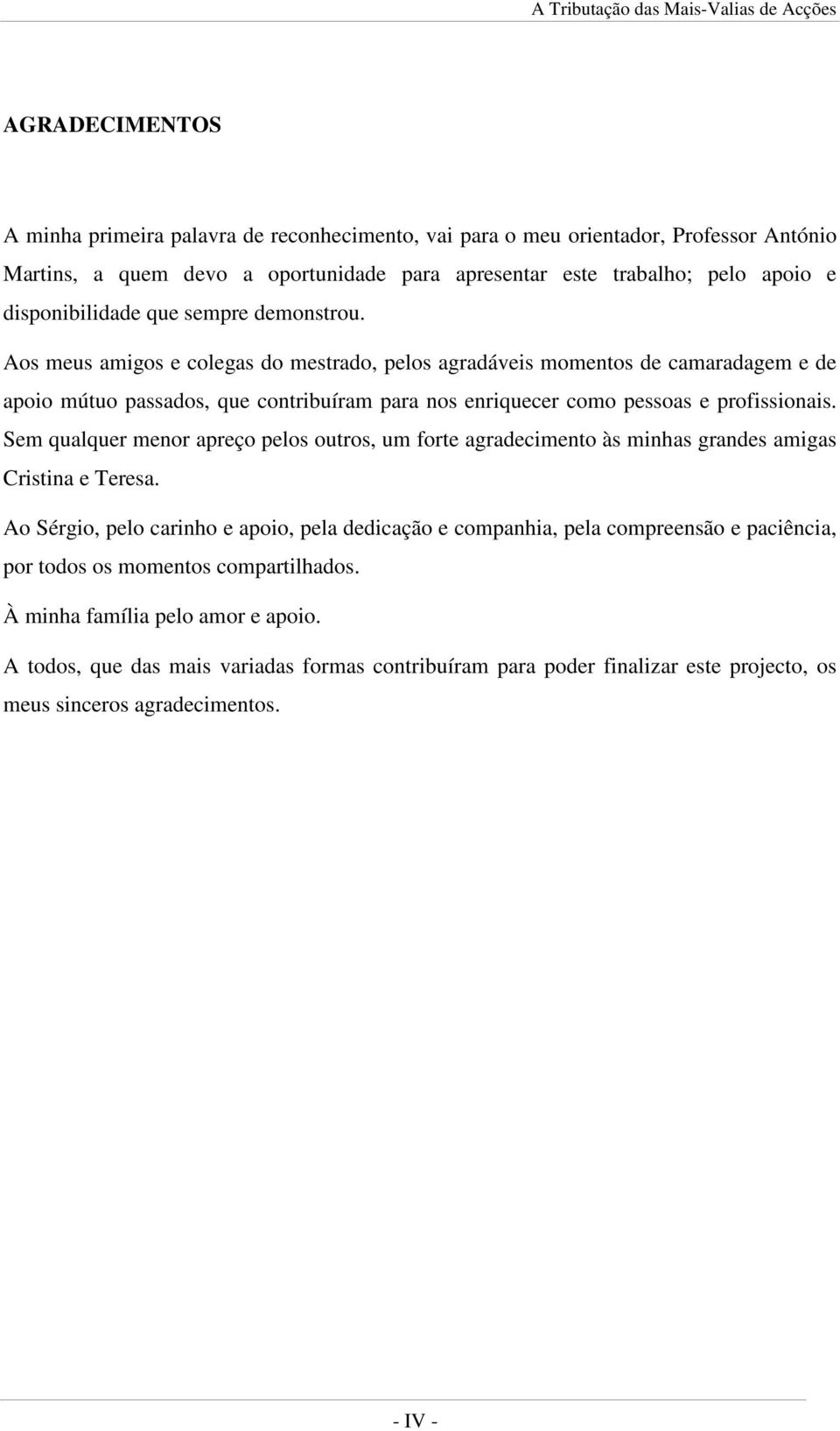 Aos meus amigos e colegas do mestrado, pelos agradáveis momentos de camaradagem e de apoio mútuo passados, que contribuíram para nos enriquecer como pessoas e profissionais.